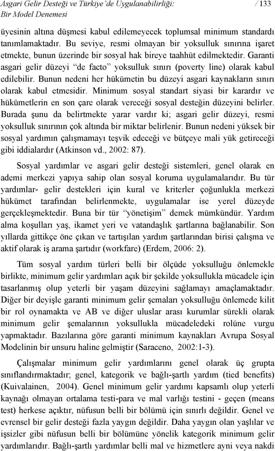 Garanti asgari gelir düzeyi de facto yoksulluk sınırı (poverty line) olarak kabul edilebilir. Bunun nedeni her hükümetin bu düzeyi asgari kaynakların sınırı olarak kabul etmesidir.