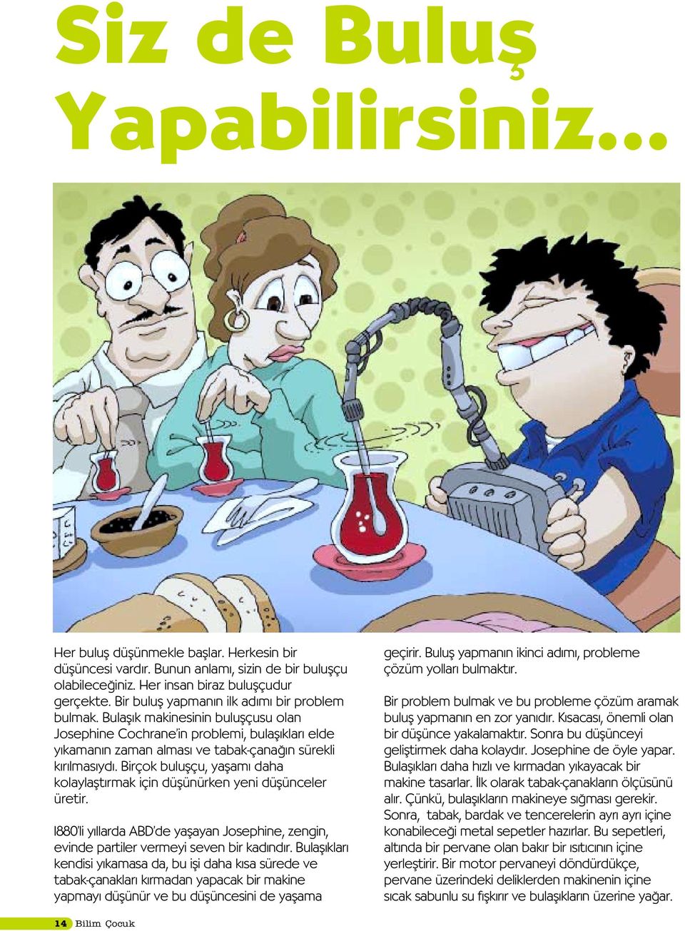 Birçok buluflçu, yaflam daha kolaylaflt rmak için düflünürken yeni düflünceler üretir. 1880 li y llarda ABD de yaflayan Josephine, zengin, evinde partiler vermeyi seven bir kad nd r.