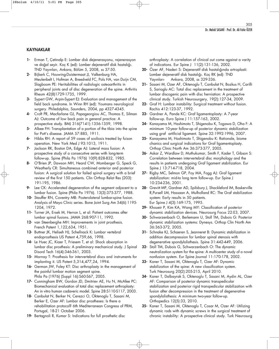 2- Bijkerk C, Houwing-Duistermaat JJ, Valkenburg HA, Meulenbelt I, Hofman A, Breedveld FC, Pols HA, van Duijn CM, Slagboom PE: Heritabilities of radiologic osteoarthritis in peripheral joints and of