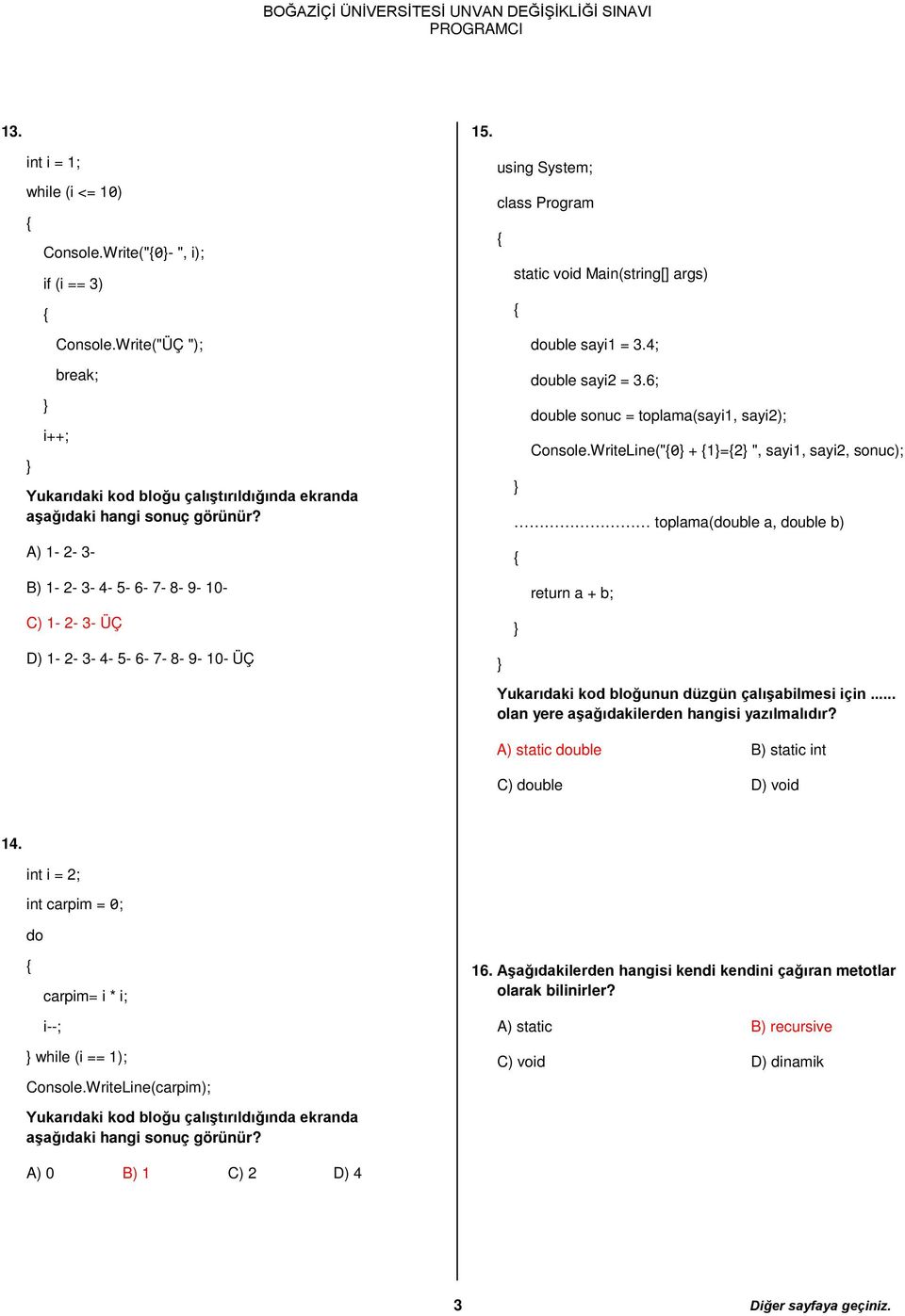 6; double sonuc = toplama(sayi1, sayi2); Console.WriteLine("0 + 1=2 ", sayi1, sayi2, sonuc); toplama(double a, double b) return a + b; Yukarıdaki kod bloğunun düzgün çalışabilmesi için.