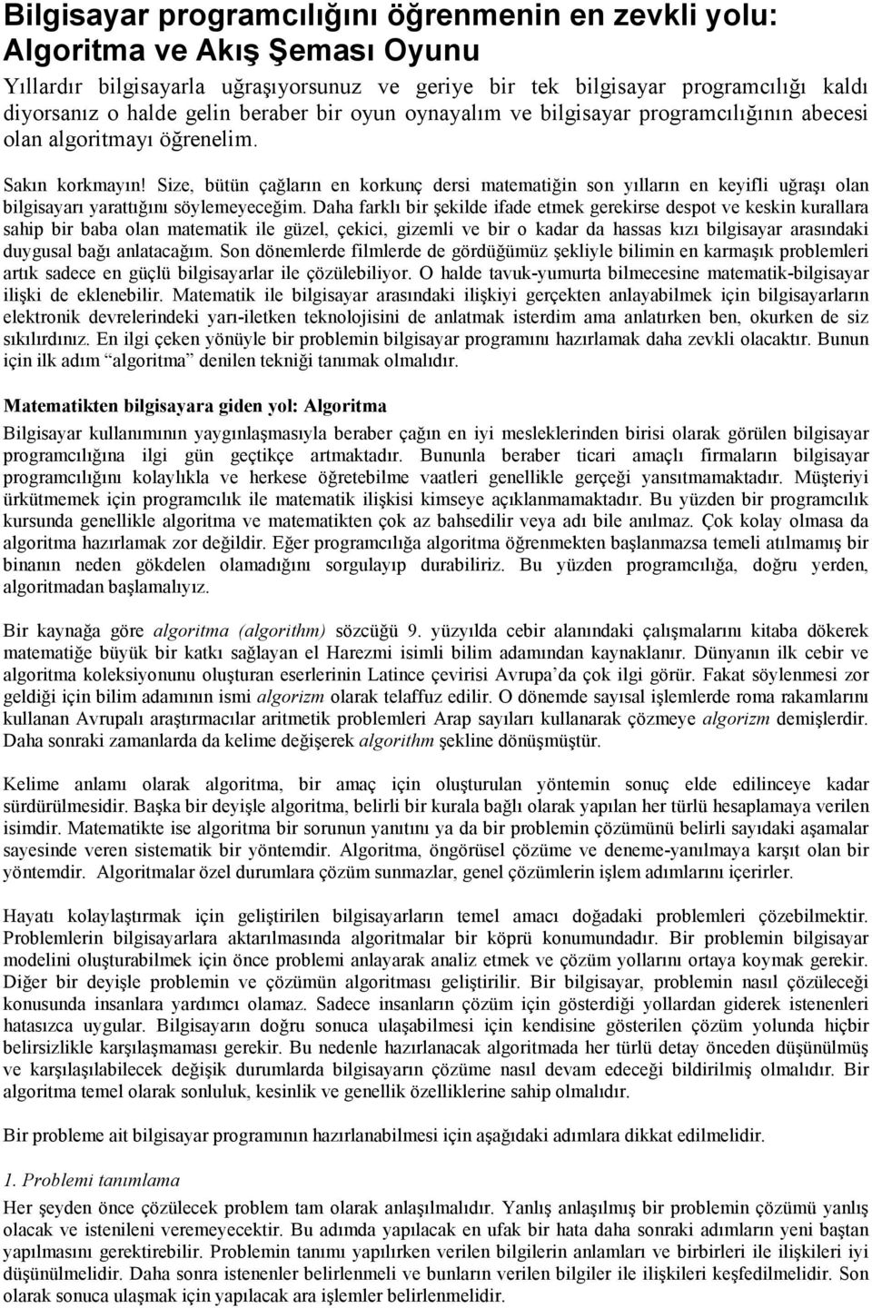 Size, bütün çağların en korkunç dersi matematiğin son yılların en keyifli uğraşı olan bilgisayarı yarattığını söylemeyeceğim.