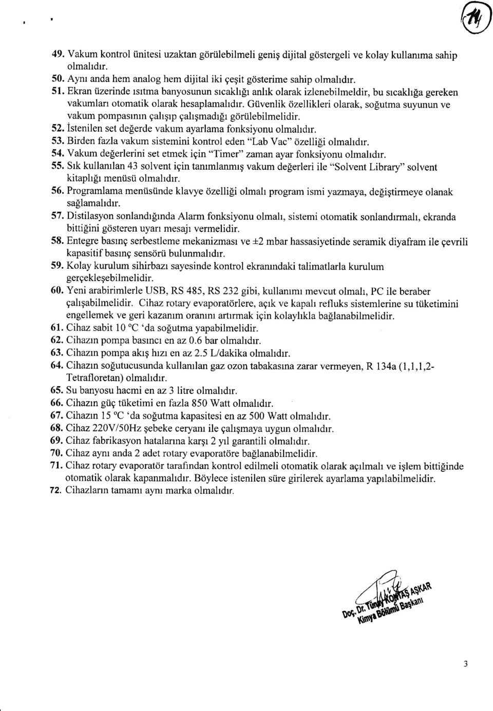 Giivenlik dzellikleri olarak, solutma suyunun ve vakum pompasmrn gahgrp gahgmadrlr gtiriilebilmelidir. 52. istenilen set delerde vakum ayarlama fonksiyonu olmahdrr. 53.