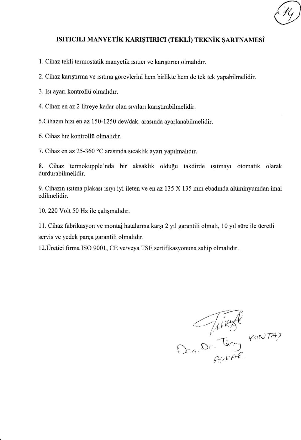 Cihazrn Inzr en az 150-1250 dev/dak. arastnda ayarlanabilmelidir. 6. Cihaz luz kontrollii olmahdrr. 7. Cihaz en az 25-360 oc arasrnda srcakhk ayan yaprlmahdrr. 8.