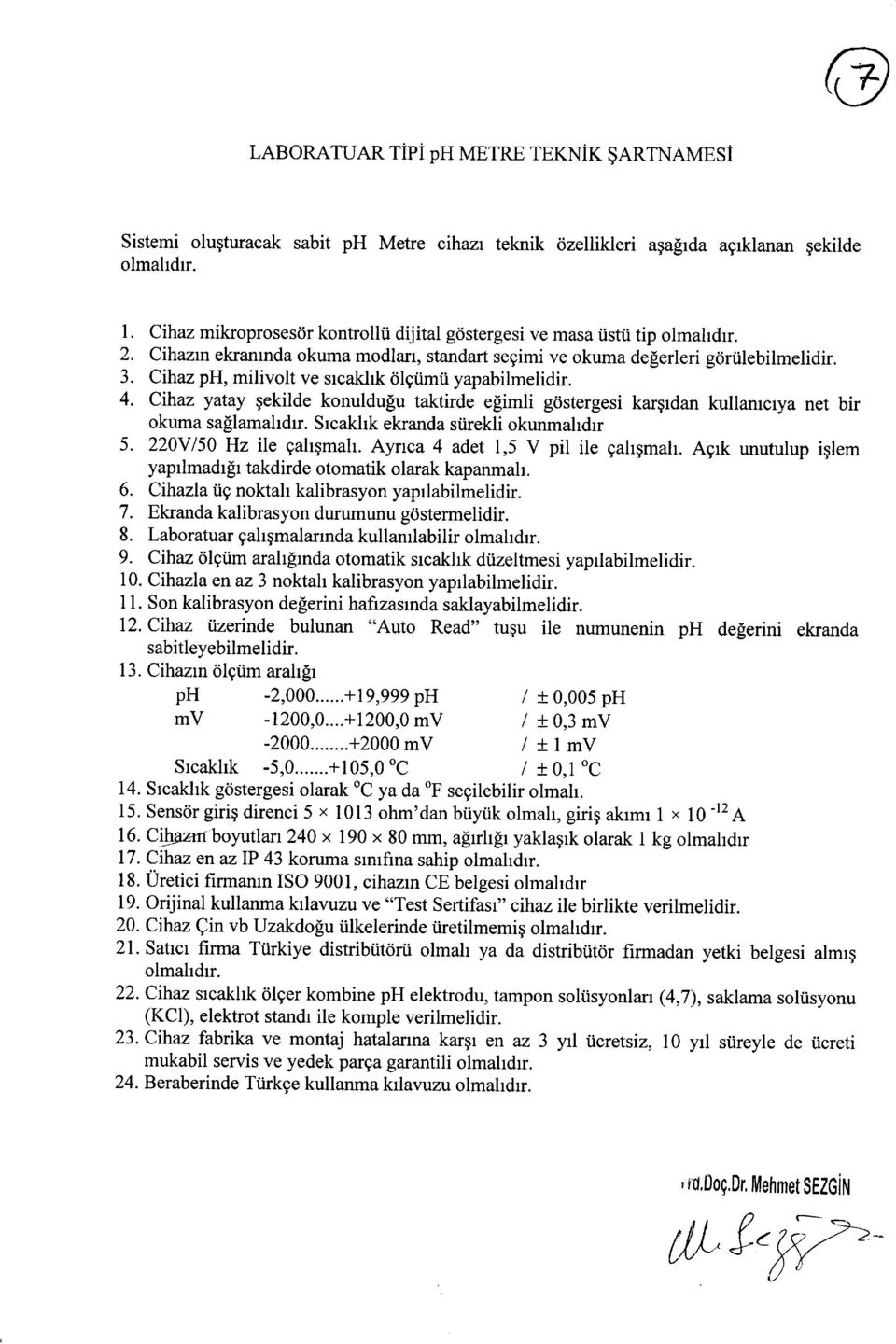 Cihaz ph, milivolt ve srcakhk dlgumii yapabilmelidir. 4. cihaz yatay gekilde konuldupu taktirde esimli gdstergesi kargrdan kullamcrya net bir okuma saflamahdrr. Srcakhk ekranda siirekli okunmahdrr 5.