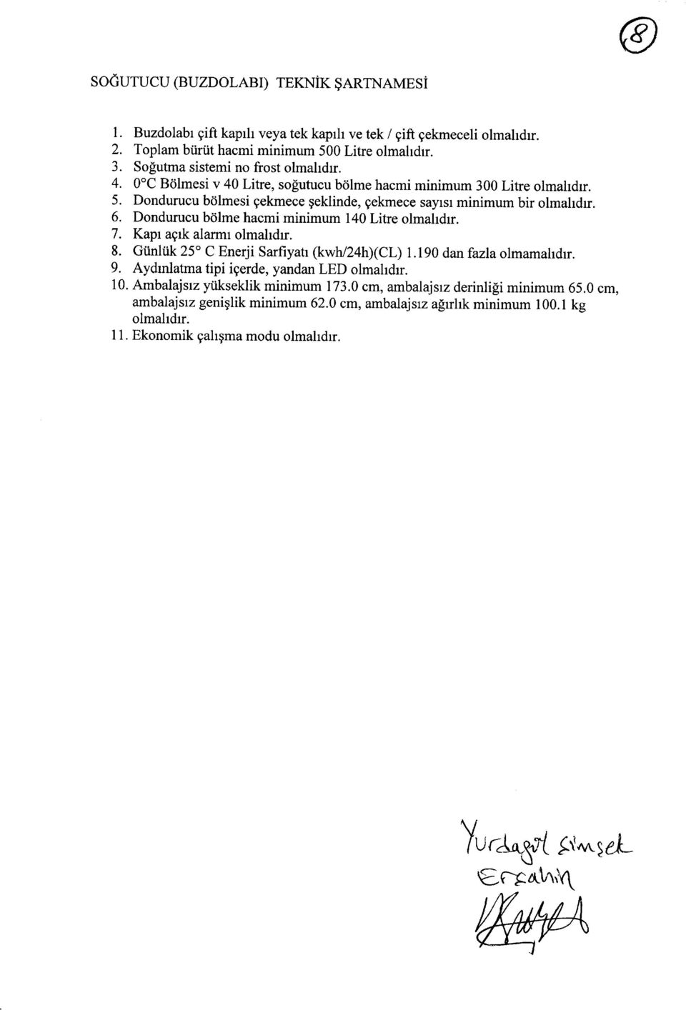 Dondurucu bdlme hacmi minimum 140 Litre olmahdr. 7. Kapr agrk alarmr olmahdrr. 8. GiinlUk 25' C Enerji Sarfiyatr (kwh/24h)(cl) 1.190 dan fazla olmamahdrr. 9.