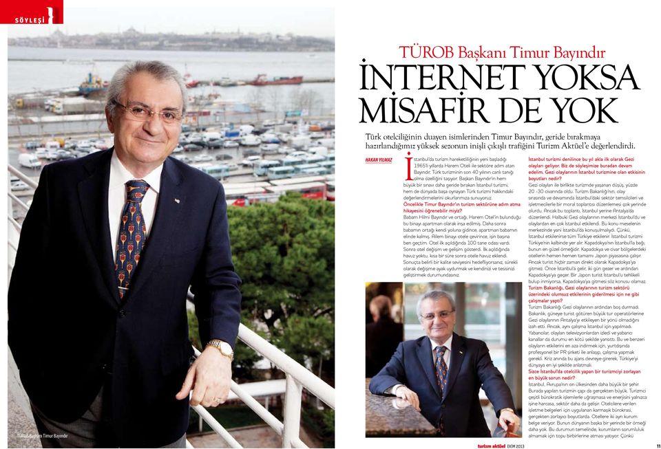 TÜROB Başkanı Timur Bayındır HAKAN YILMAZ İstanbul da turizm hareketliliğinin yeni başladığı 1965 li yıllarda Harem Oteli ile sektöre adım atan Bayındır, Türk turizminin son 40 yılının canlı tanığı