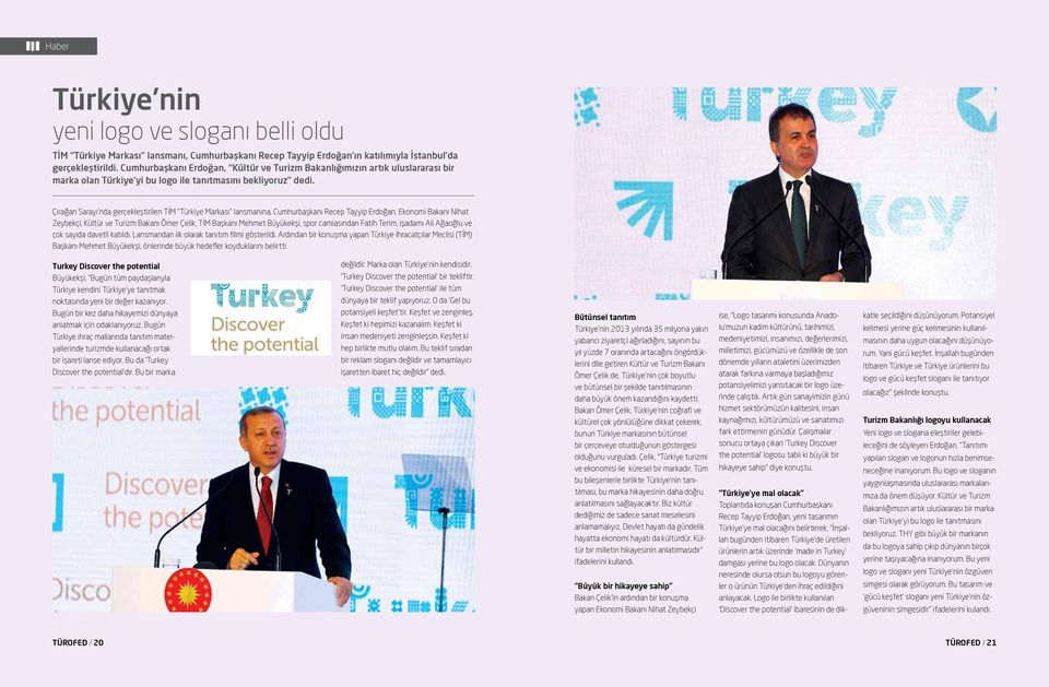 Çırağan Sarayı nda gerçekleştirilen TİM Türkiye Markası lansmanına, Cumhurbaşkanı Recep Tayyip Erdoğan, Ekonomi Bakanı Nihat Zeybekçi, Kültür ve Turizm Bakanı Ömer Çelik, TİM Başkanı Mehmet