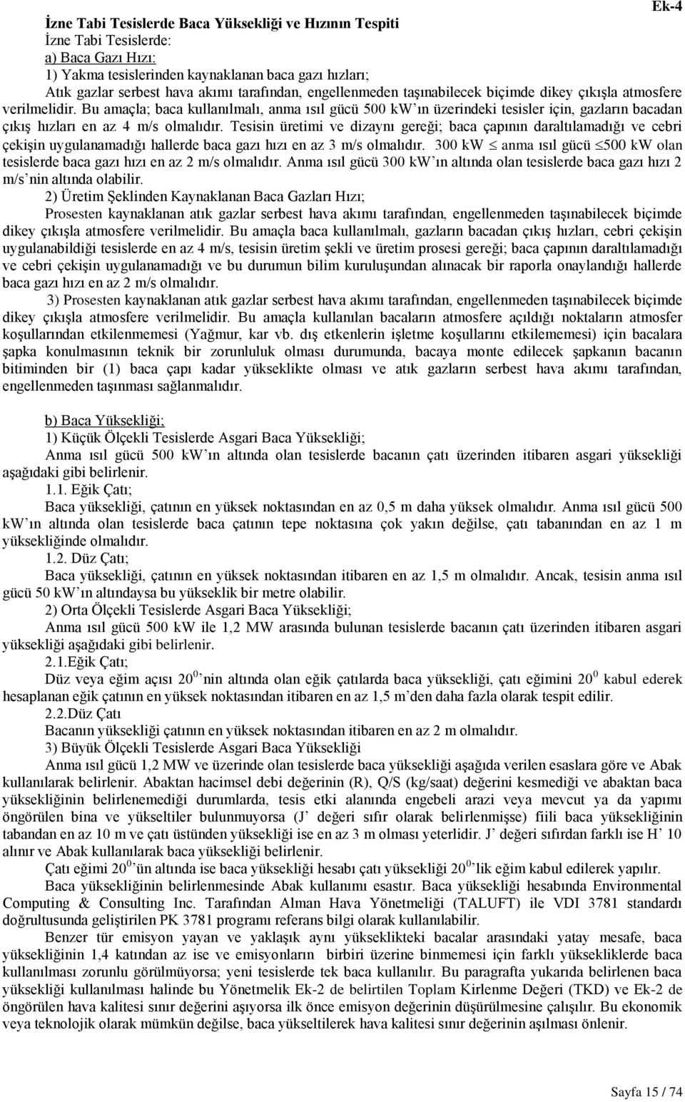 Bu amaçla; baca kullanılmalı, anma ısıl gücü 500 kw ın üzerindeki tesisler için, gazların bacadan çıkıģ hızları en az 4 m/s olmalıdır.