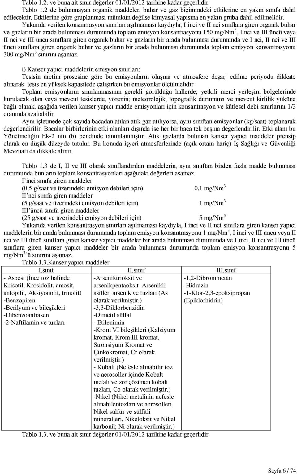 Yukarıda verilen konsantrasyon sınırları aģılmaması kaydıyla; I inci ve II nci sınıflara giren organik buhar ve gazların bir arada bulunması durumunda toplam emisyon konsantrasyonu 150 mg/nm 3, I nci