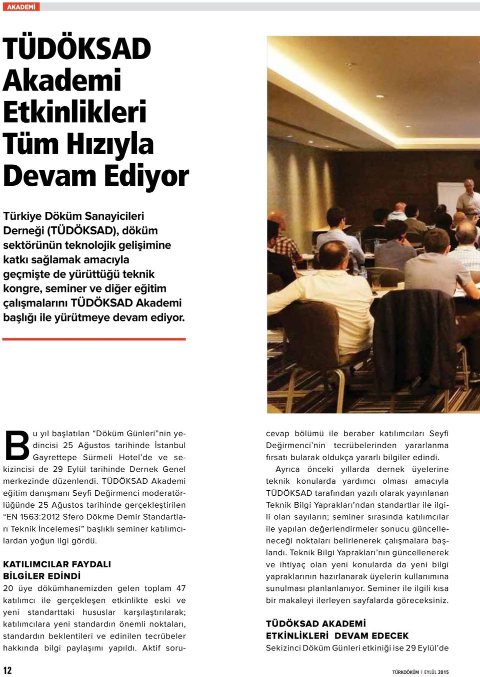 Bu yıl başlatılan Döküm Günleri nin yedincisi 25 Ağustos tarihinde İstanbul Gayrettepe Sürmeli Hotel de ve sekizincisi de 29 Eylül tarihinde Dernek Genel merkezinde düzenlendi.