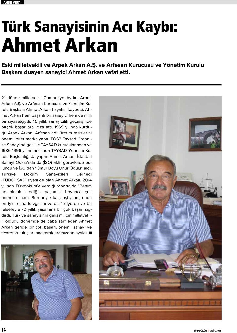 Ahmet Arkan hem başarılı bir sanayici hem de milli bir siyasetçiydi. 45 yıllık sanayicilik geçmişinde birçok başarılara imza attı.