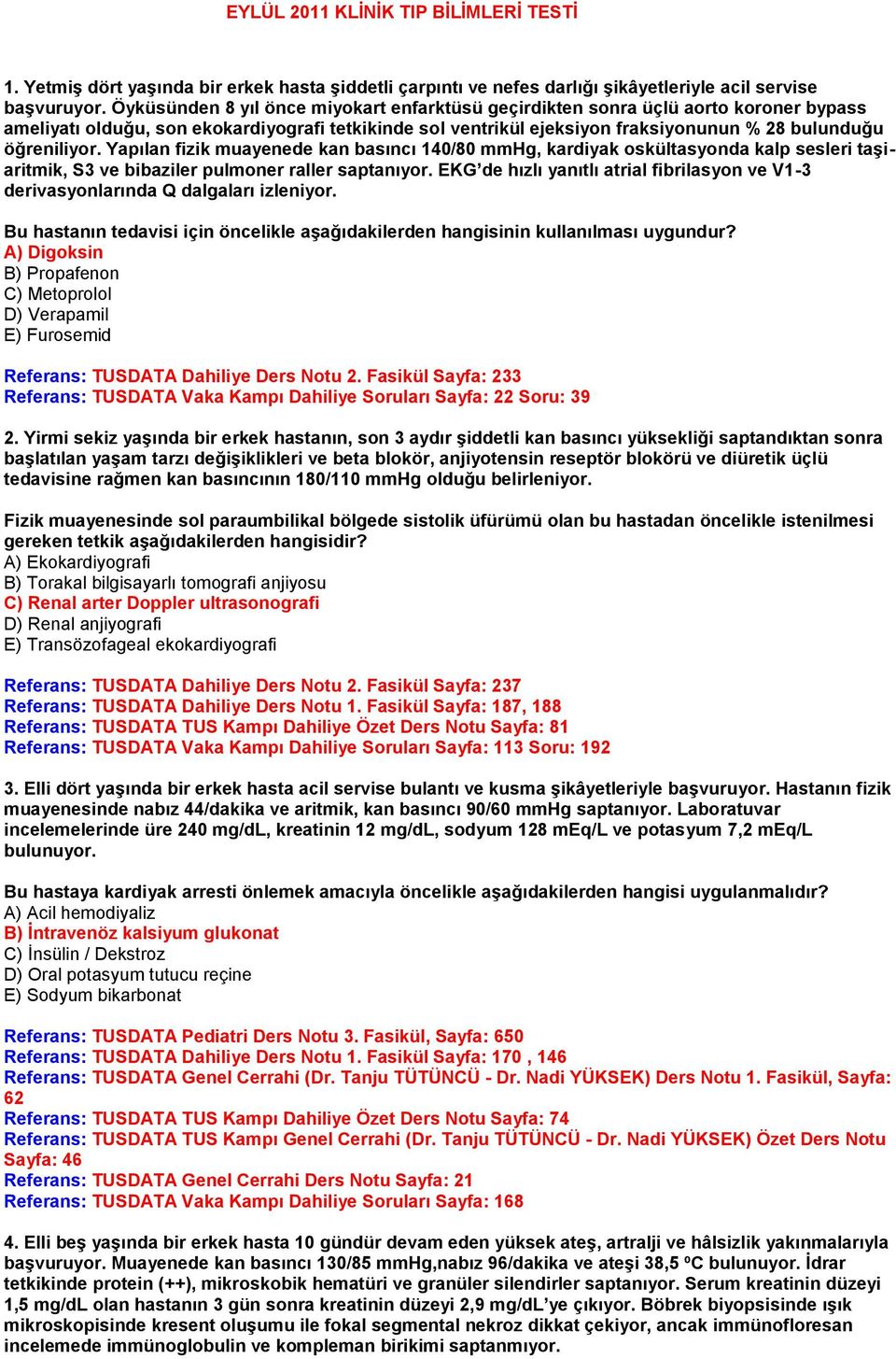 Yapılan fizik muayenede kan basıncı 140/80 mmhg, kardiyak oskültasyonda kalp sesleri taşiaritmik, S3 ve bibaziler pulmoner raller saptanıyor.