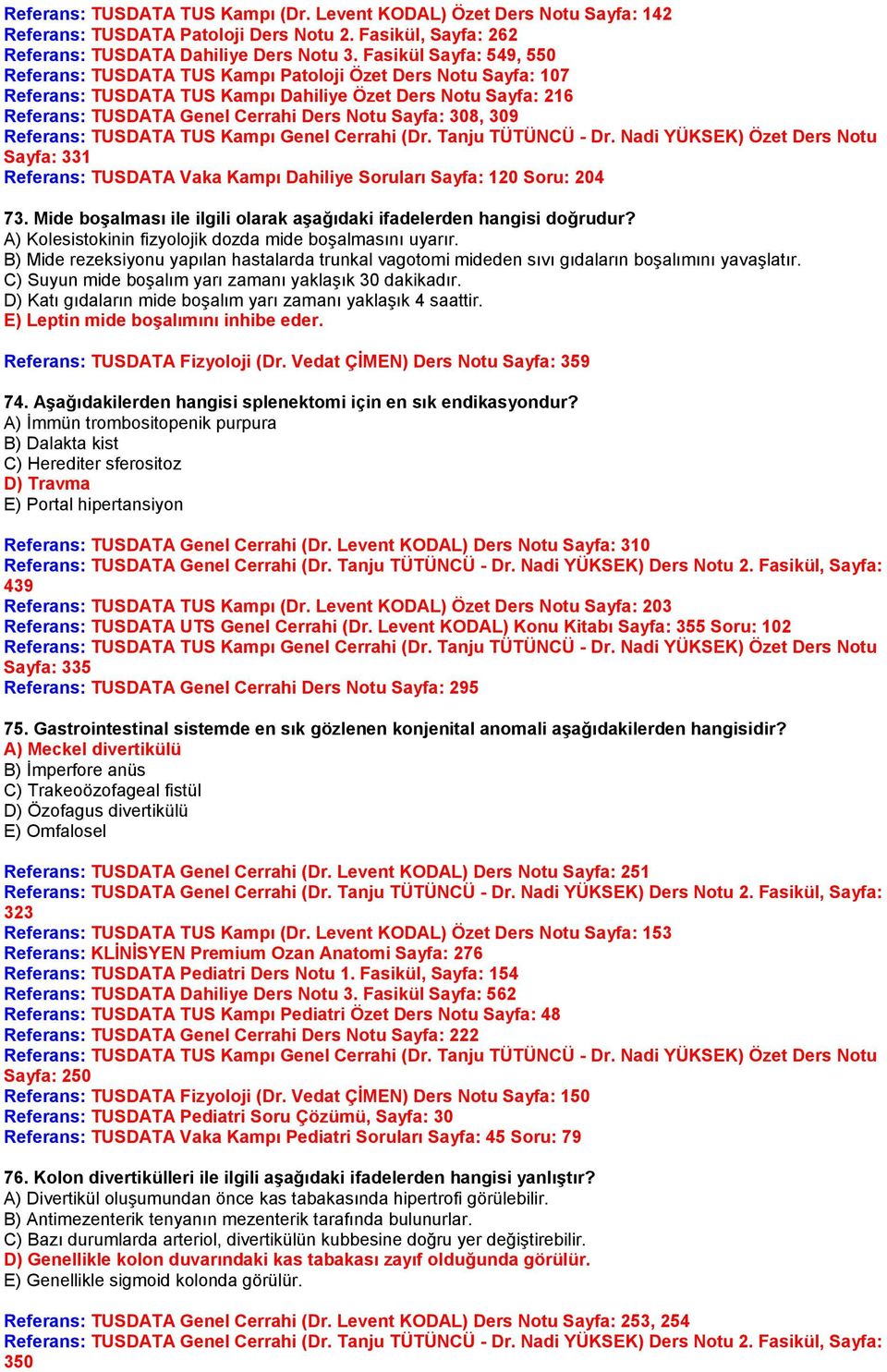 308, 309 Sayfa: 331 Referans: TUSDATA Vaka Kampı Dahiliye Soruları Sayfa: 120 Soru: 204 73. Mide boşalması ile ilgili olarak aşağıdaki ifadelerden hangisi doğrudur?