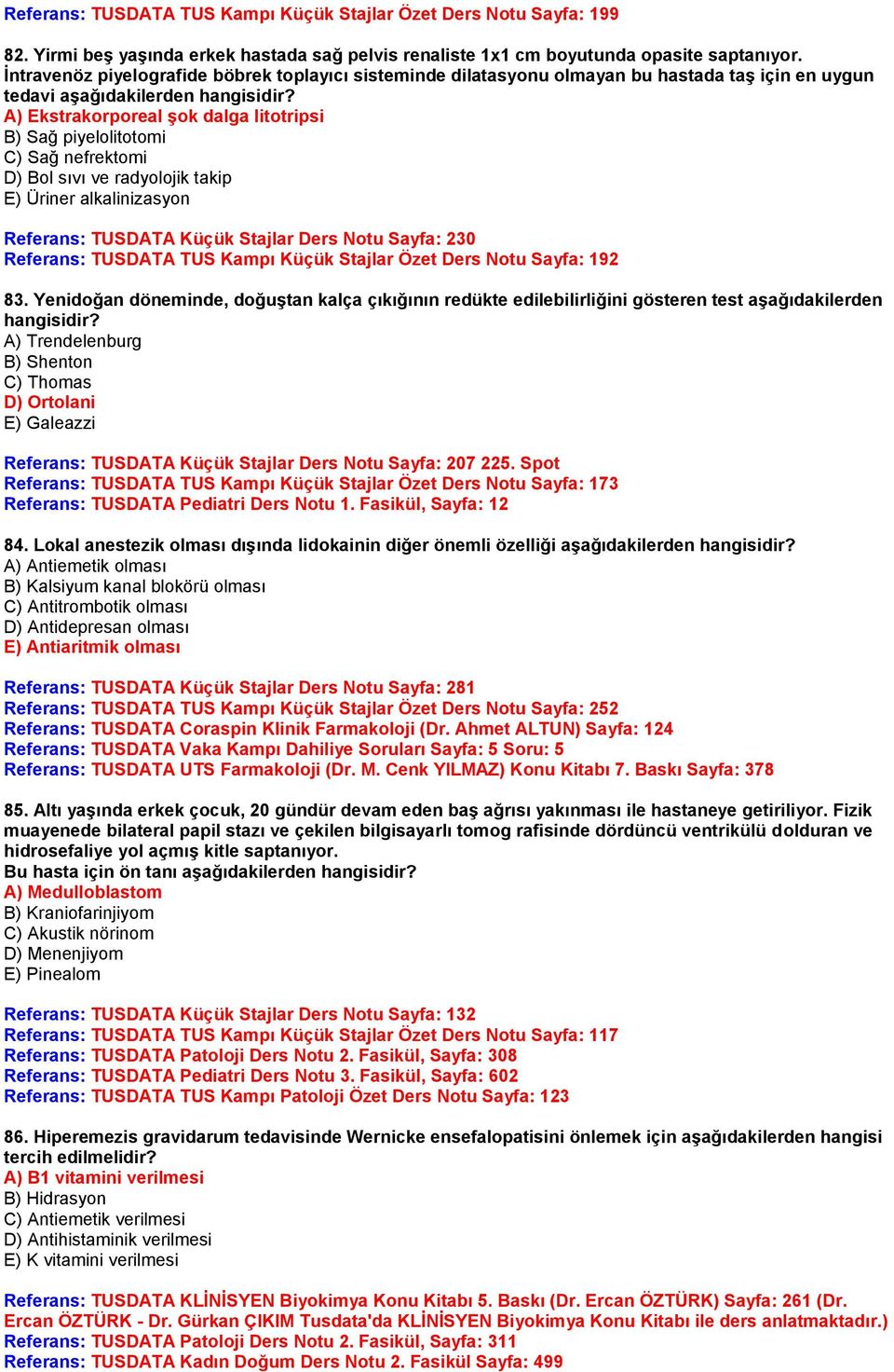 A) Ekstrakorporeal şok dalga litotripsi B) Sağ piyelolitotomi C) Sağ nefrektomi D) Bol sıvı ve radyolojik takip E) Üriner alkalinizasyon Referans: TUSDATA Küçük Stajlar Ders Notu Sayfa: 230 Referans: