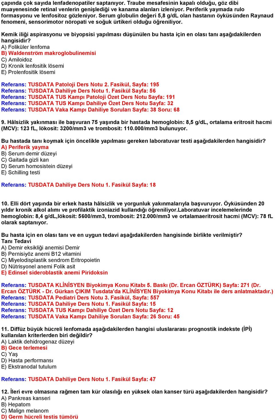 Kemik iliği aspirasyonu ve biyopsisi yapılması düşünülen bu hasta için en olası tanı aşağıdakilerden hangisidir?