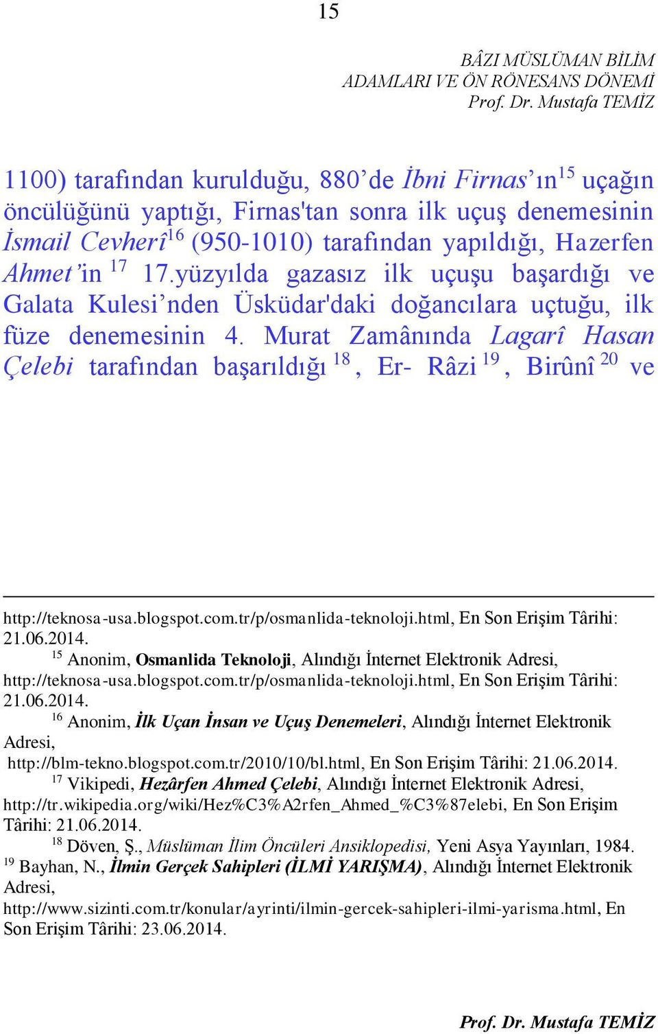 Murat Zamânında Lagarî Hasan Çelebi tarafından başarıldığı 18, Er- Râzi 19, Birûnî 20 ve http://teknosa-usa.blogspot.com.tr/p/osmanlida-teknoloji.html, En Son Erişim Târihi: 21.06.2014.