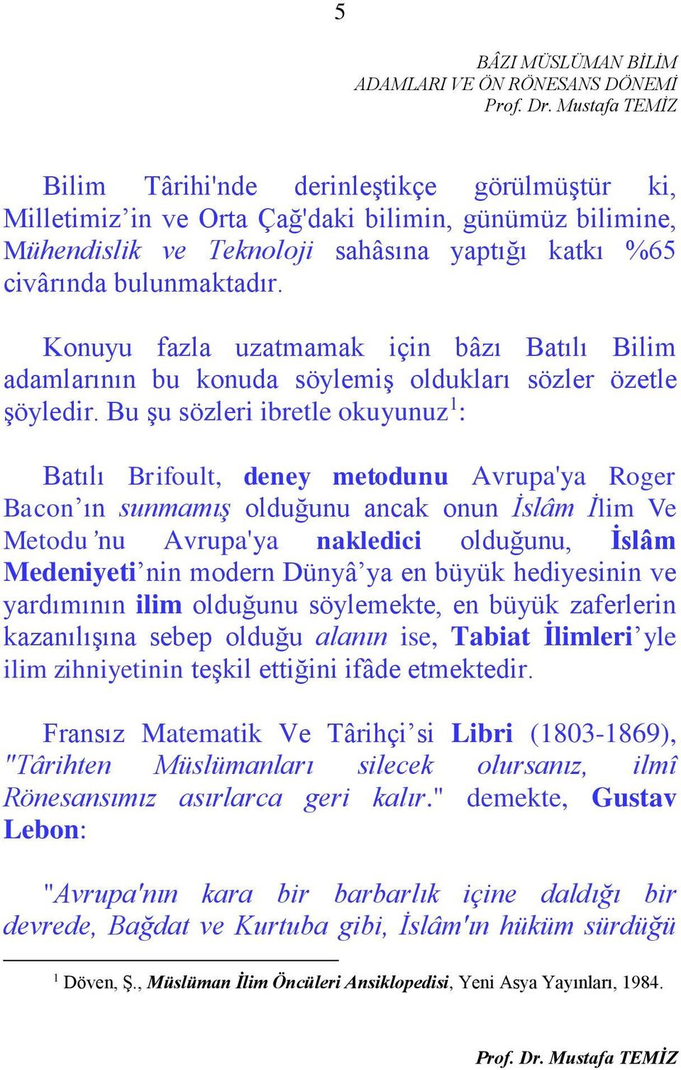 Bu şu sözleri ibretle okuyunuz 1 : Batılı Brifoult, deney metodunu Avrupa'ya Roger Bacon ın sunmamış olduğunu ancak onun İslâm İlim Ve Metodu nu Avrupa'ya nakledici olduğunu, İslâm Medeniyeti nin