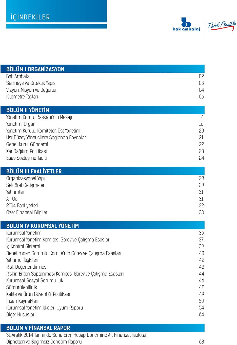 Yapı 28 Sektörel Gelişmeler 29 Yatırımlar 31 Ar-Ge 31 2014 Faaliyetleri 32 Özet Finansal Bilgiler 33 BÖLÜM IV KURUMSAL YÖNETİM Kurumsal Yönetim 36 Kurumsal Yönetim Komitesi Görev ve Çalışma Esasları