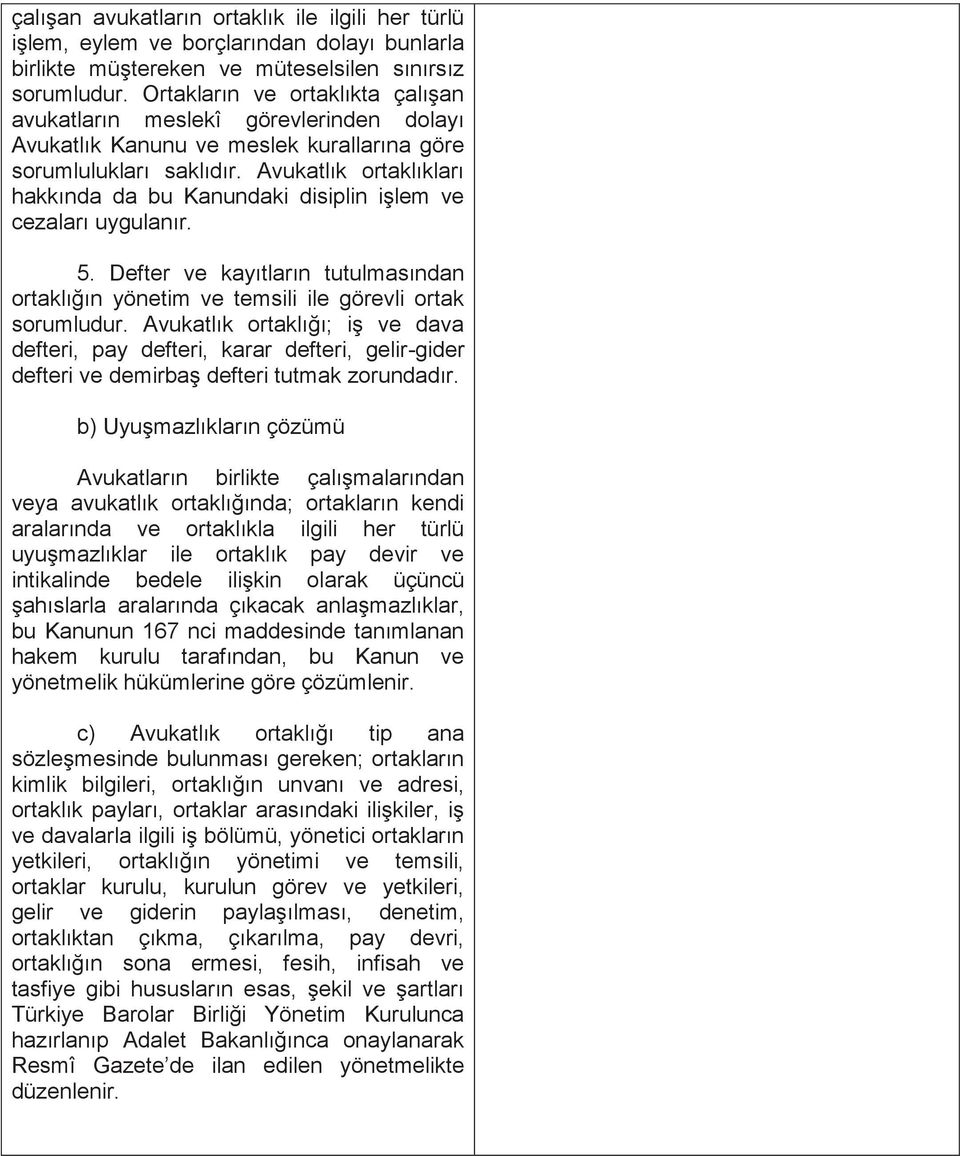 Avukatlık ortaklıkları hakkında da bu Kanundaki disiplin işlem ve cezaları uygulanır. 5. Defter ve kayıtların tutulmasından ortaklığın yönetim ve temsili ile görevli ortak sorumludur.