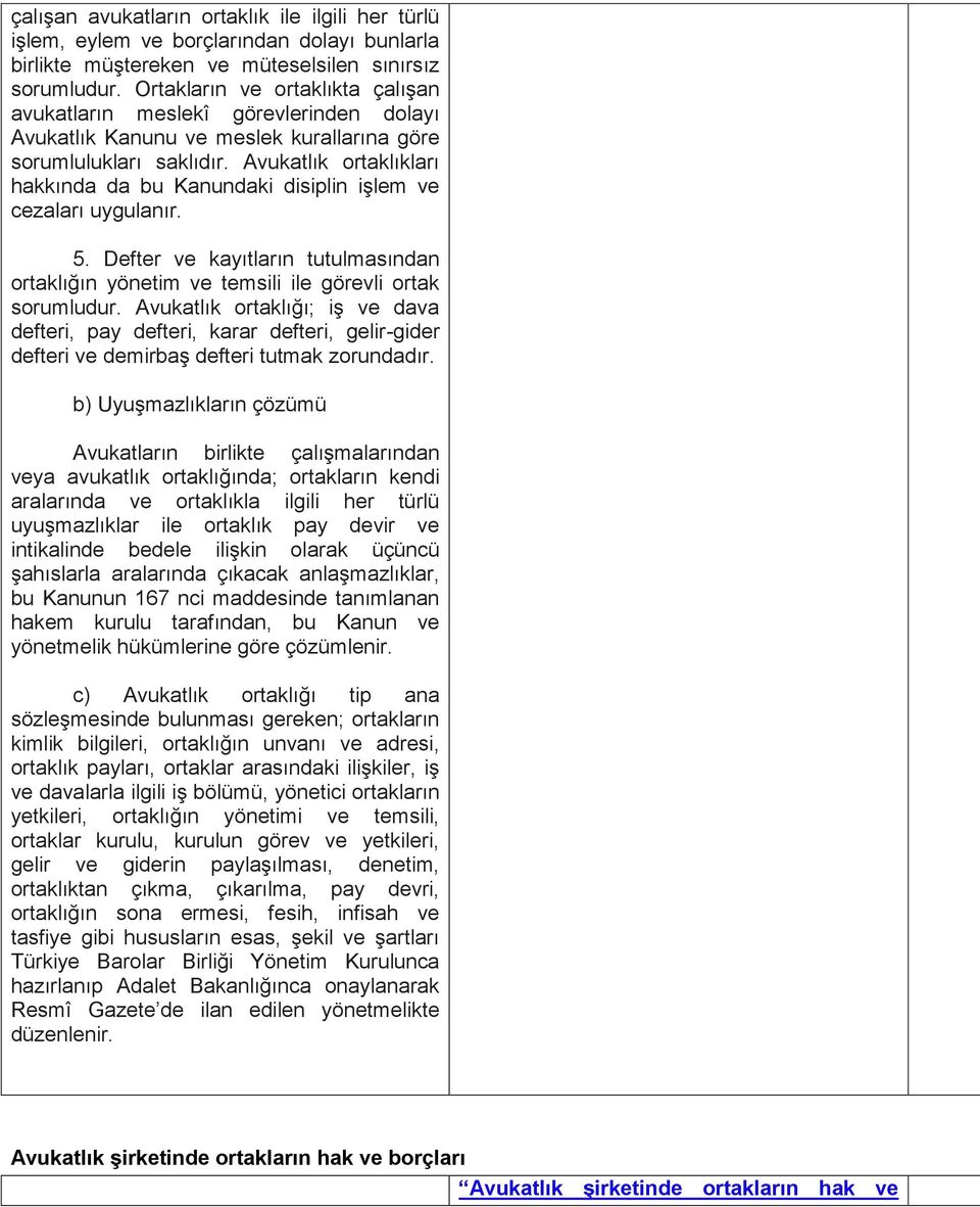 Avukatlık ortaklıkları hakkında da bu Kanundaki disiplin işlem ve cezaları uygulanır. 5. Defter ve kayıtların tutulmasından ortaklığın yönetim ve temsili ile görevli ortak sorumludur.