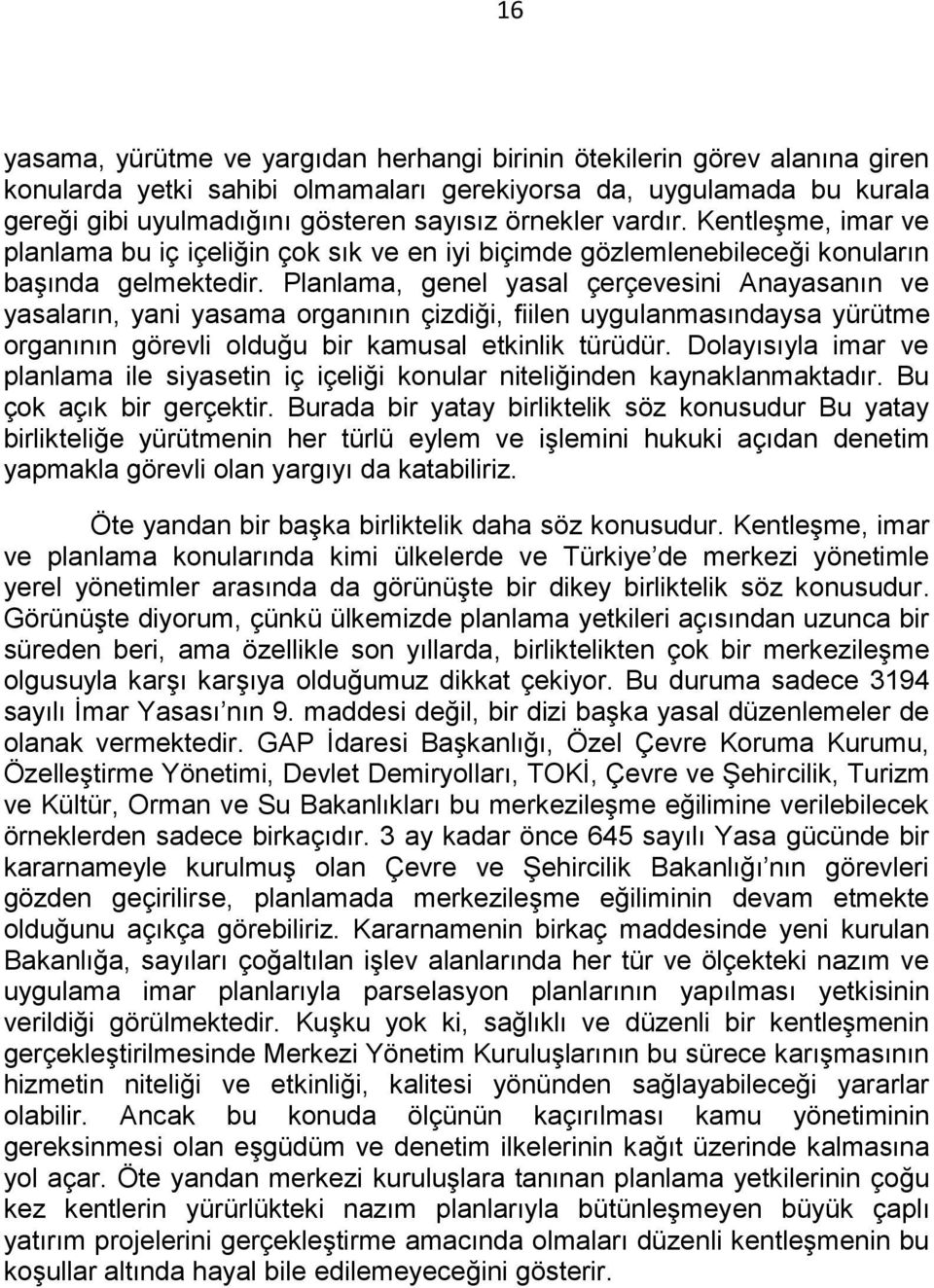 Planlama, genel yasal çerçevesini Anayasanın ve yasaların, yani yasama organının çizdiği, fiilen uygulanmasındaysa yürütme organının görevli olduğu bir kamusal etkinlik türüdür.