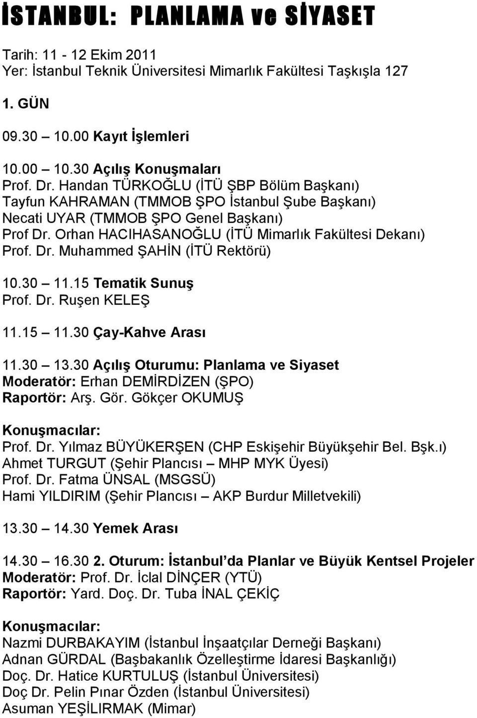 Orhan HACIHASANOĞLU (İTÜ Mimarlık Fakültesi Dekanı) Prof. Dr. Muhammed ŞAHİN (İTÜ Rektörü) 10.30 11.15 Tematik Sunuş Prof. Dr. Ruşen KELEŞ 11.15 11.30 Çay-Kahve Arası 11.30 13.