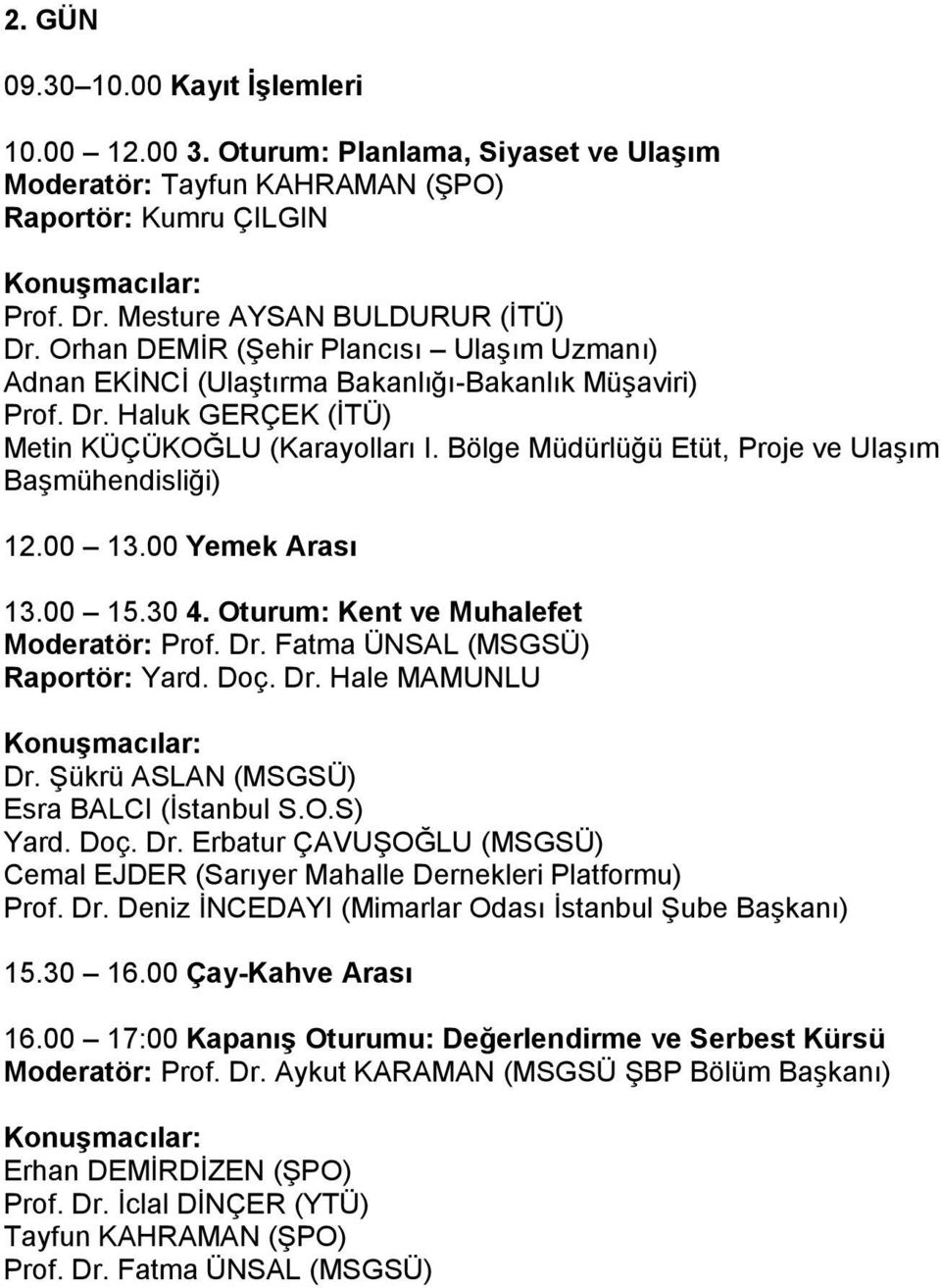 Bölge Müdürlüğü Etüt, Proje ve Ulaşım Başmühendisliği) 12.00 13.00 Yemek Arası 13.00 15.30 4. Oturum: Kent ve Muhalefet Moderatör: Prof. Dr. Fatma ÜNSAL (MSGSÜ) Raportör: Yard. Doç. Dr. Hale MAMUNLU Konuşmacılar: Dr.