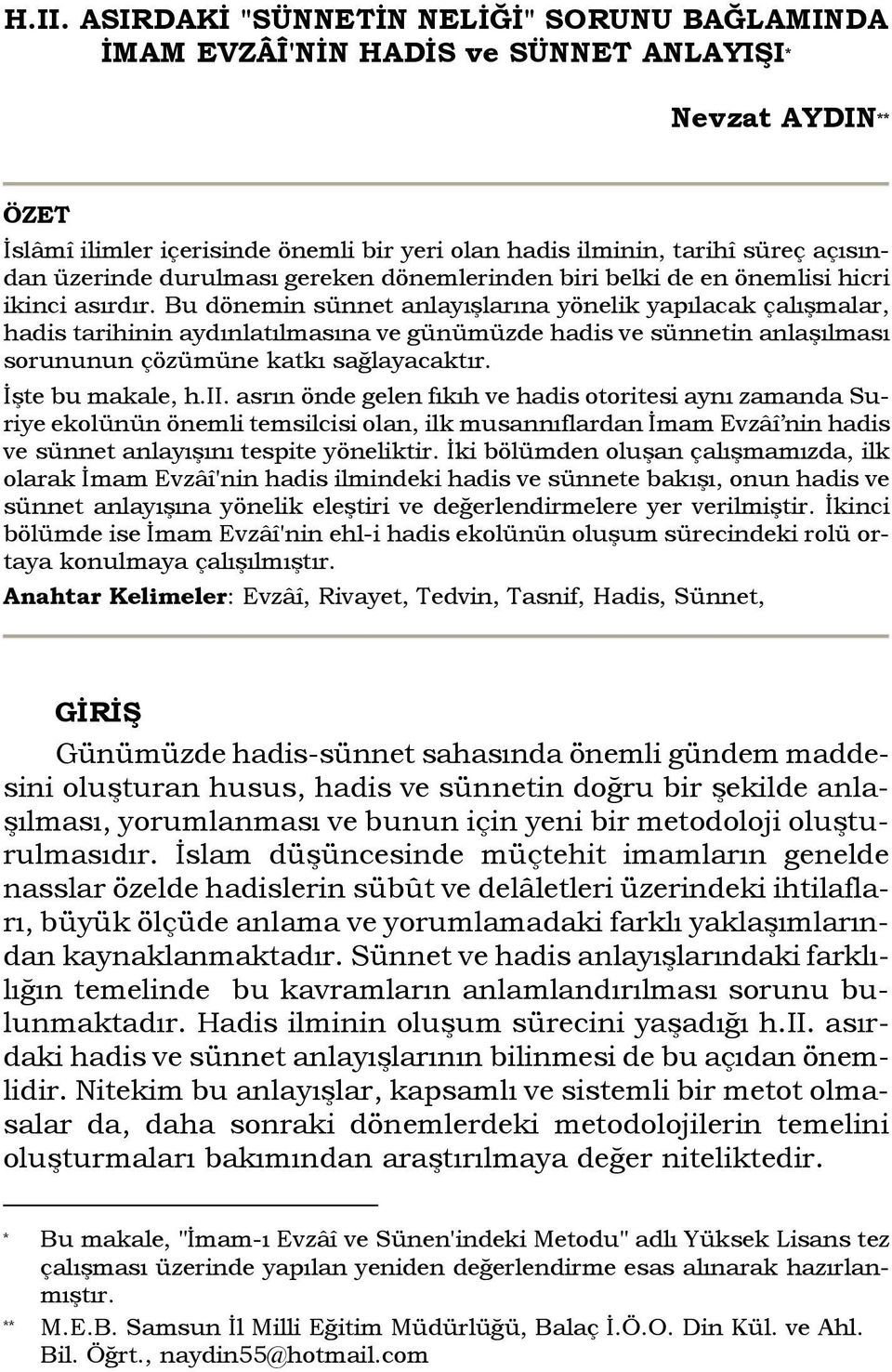 Bu dönemin sünnet anlayışlarına yönelik yapılacak çalışmalar, hadis tarihinin aydınlatılmasına ve günümüzde hadis ve sünnetin anlaşılması sorununun çözümüne katkı sağlayacaktır. İşte bu makale, h.ii.