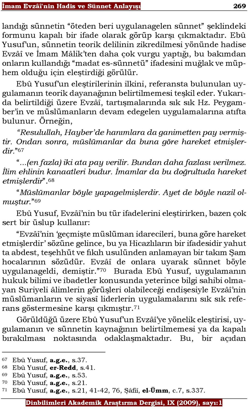 için eleştirdiği görülür. Ebû Yusuf un eleştirilerinin ilkini, referansta bulunulan uygulamanın teorik dayanağının belirtilmemesi teşkil eder.