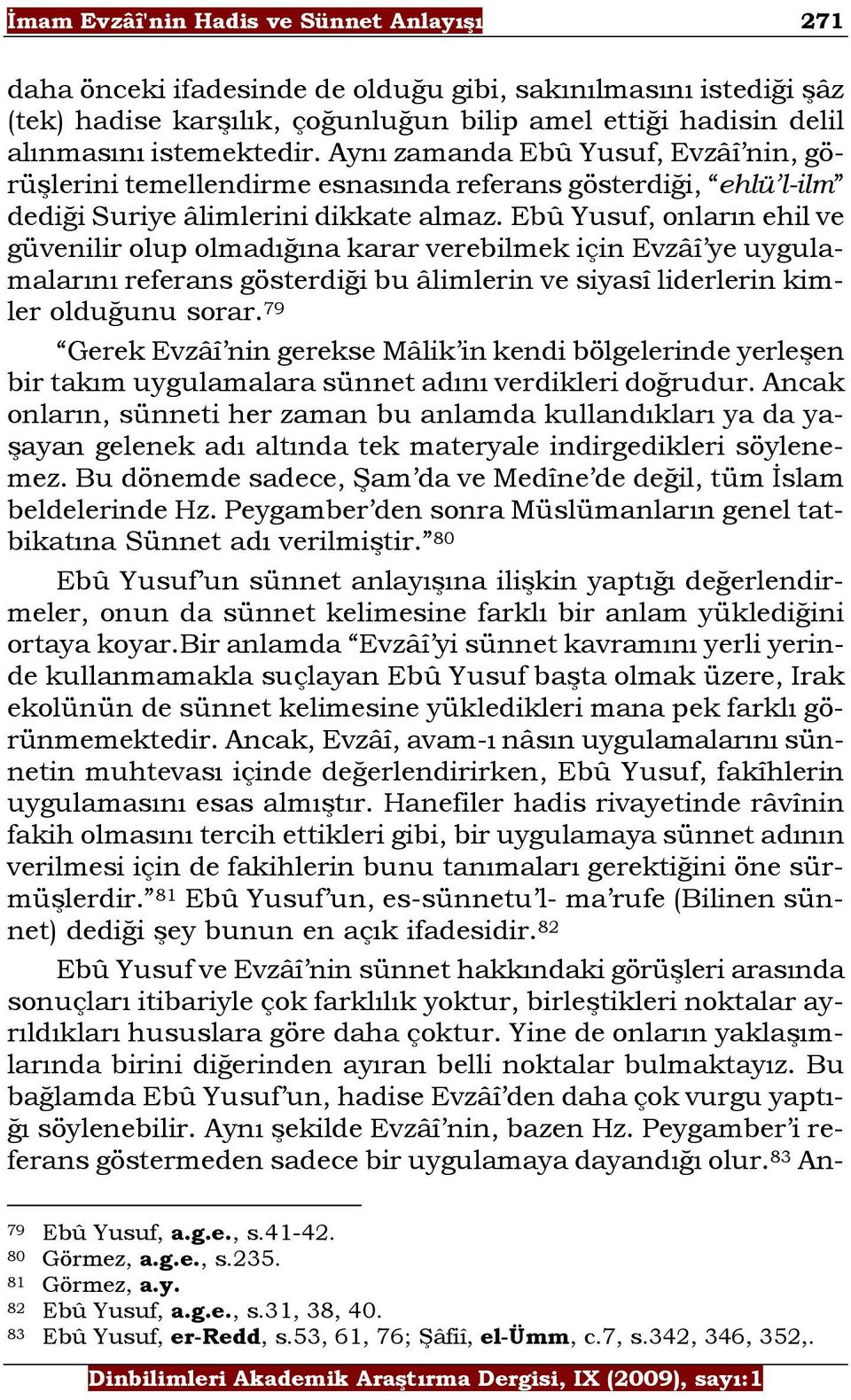 Ebû Yusuf, onların ehil ve güvenilir olup olmadığına karar verebilmek için Evzâî ye uygulamalarını referans gösterdiği bu âlimlerin ve siyasî liderlerin kimler olduğunu sorar.