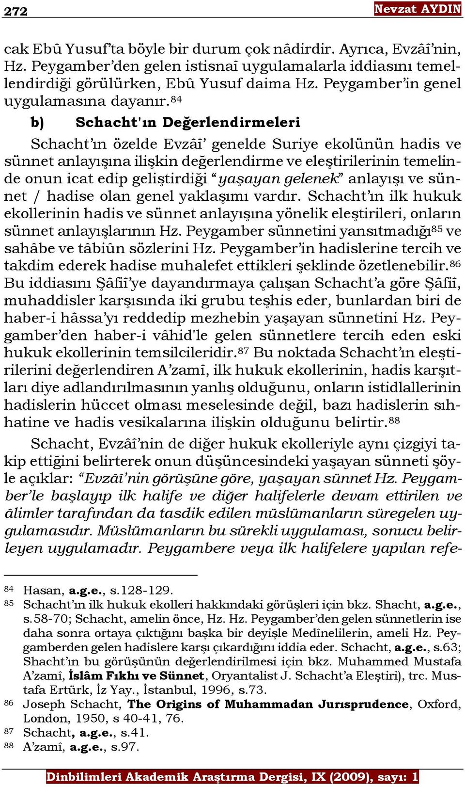 84 b) Schacht'ın Değerlendirmeleri Schacht ın özelde Evzâî genelde Suriye ekolünün hadis ve sünnet anlayışına ilişkin değerlendirme ve eleştirilerinin temelinde onun icat edip geliştirdiği yaşayan