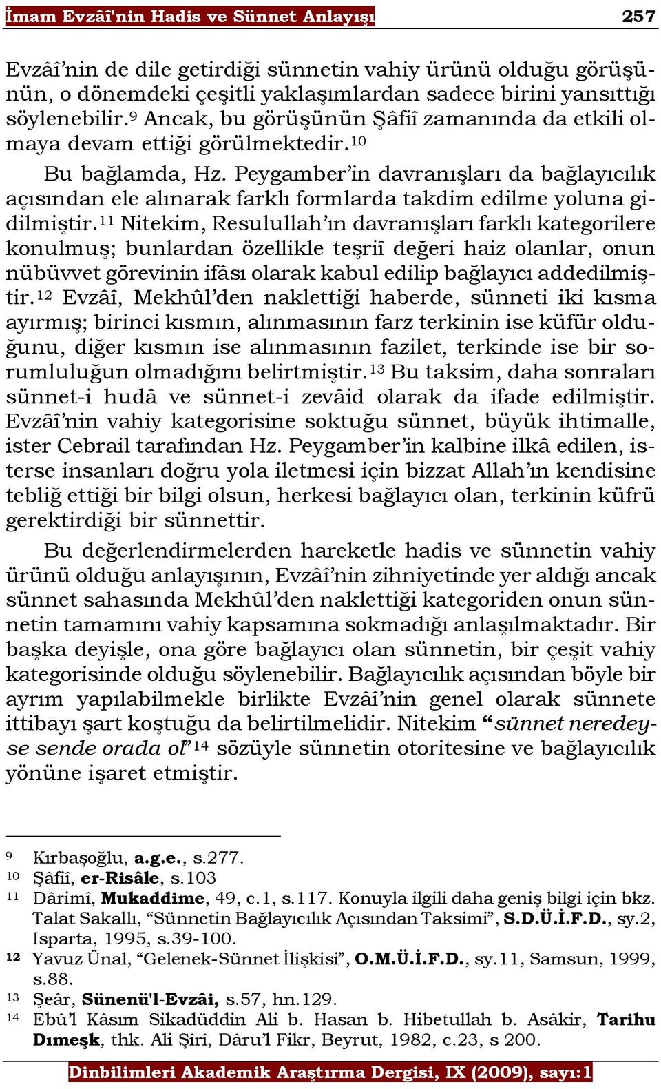 Peygamber in davranışları da bağlayıcılık açısından ele alınarak farklı formlarda takdim edilme yoluna gidilmiştir.