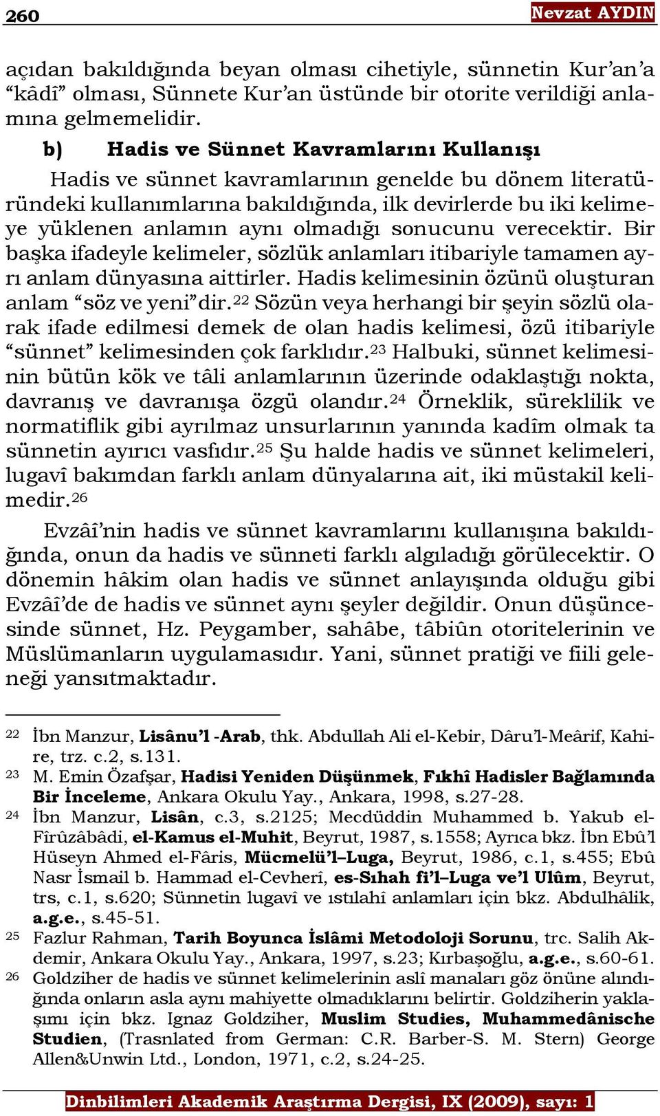 sonucunu verecektir. Bir başka ifadeyle kelimeler, sözlük anlamları itibariyle tamamen ayrı anlam dünyasına aittirler. Hadis kelimesinin özünü oluşturan anlam söz ve yeni dir.