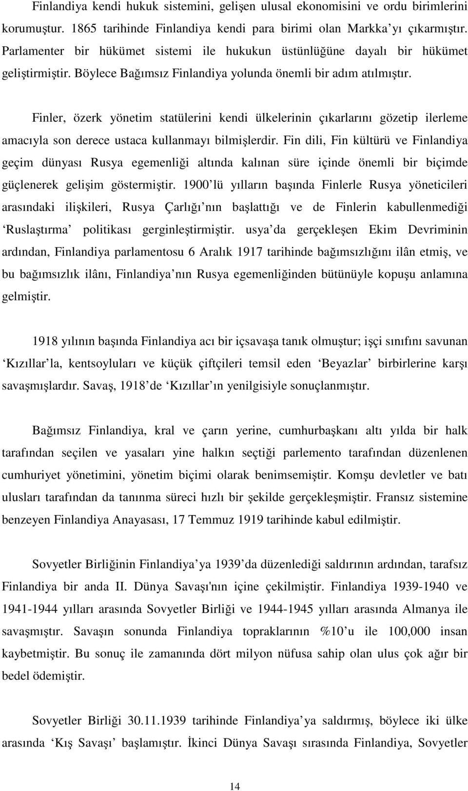 Finler, özerk yönetim statülerini kendi ülkelerinin çıkarlarını gözetip ilerleme amacıyla son derece ustaca kullanmayı bilmişlerdir.