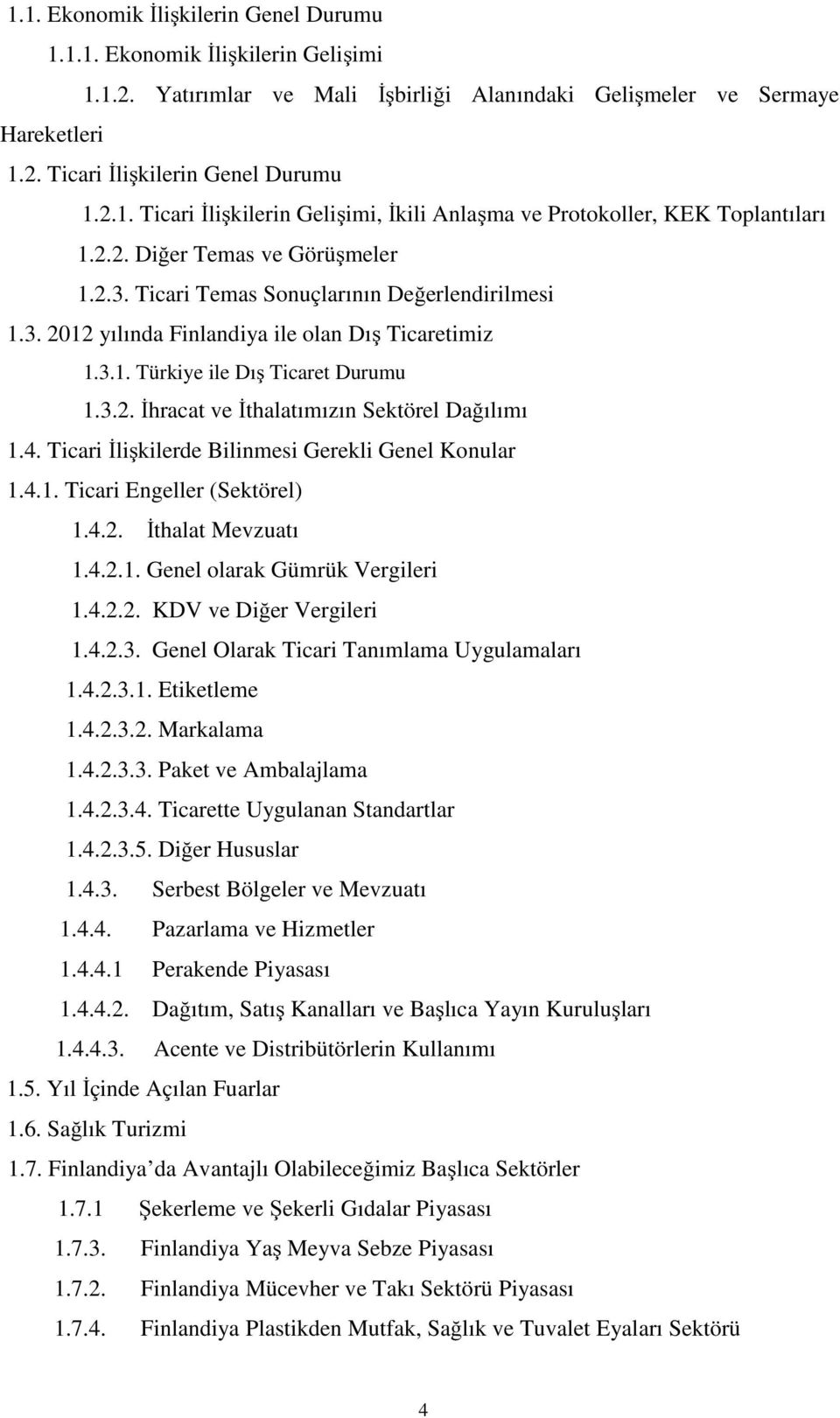 4. Ticari İlişkilerde Bilinmesi Gerekli Genel Konular 1.4.1. Ticari Engeller (Sektörel) 1.4.2. İthalat Mevzuatı 1.4.2.1. Genel olarak Gümrük Vergileri 1.4.2.2. KDV ve Diğer Vergileri 1.4.2.3.