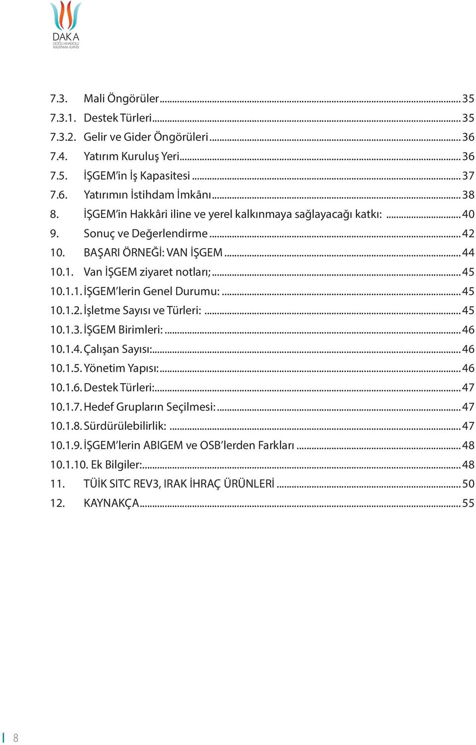 .. 45 10.1.2. İşletme Sayısı ve Türleri:... 45 10.1.3. İŞGEM Birimleri:... 46 10.1.4. Çalışan Sayısı:... 46 10.1.5. Yönetim Yapısı:... 46 10.1.6. Destek Türleri:... 47 10.1.7. Hedef Grupların Seçilmesi:.