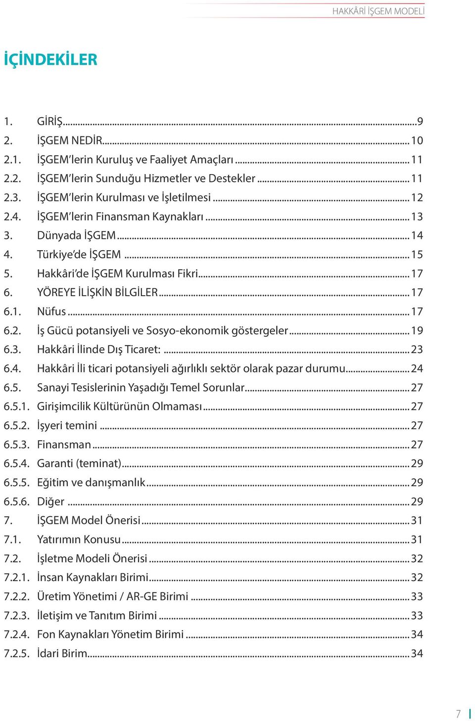 YÖREYE İLİŞKİN BİLGİLER... 17 6.1. Nüfus... 17 6.2. İş Gücü potansiyeli ve Sosyo-ekonomik göstergeler... 19 6.3. Hakkâri İlinde Dış Ticaret:... 23 6.4.