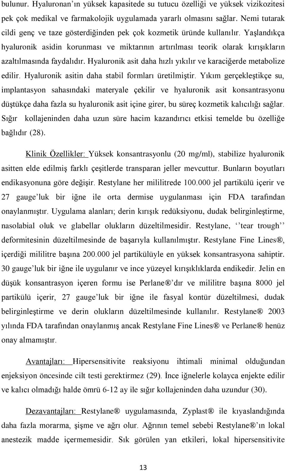 Yaşlandıkça hyaluronik asidin korunması ve miktarının artırılması teorik olarak kırışıkların azaltılmasında faydalıdır. Hyaluronik asit daha hızlı yıkılır ve karaciğerde metabolize edilir.