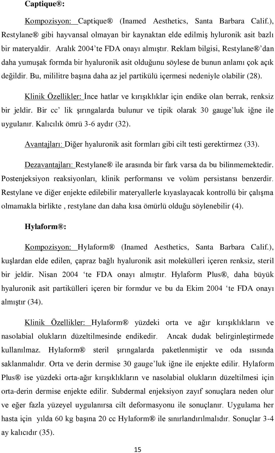 Bu, mililitre başına daha az jel partikülü içermesi nedeniyle olabilir (28). Klinik Özellikler: İnce hatlar ve kırışıklıklar için endike olan berrak, renksiz bir jeldir.