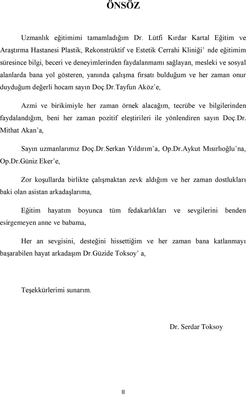 alanlarda bana yol gösteren, yanında çalışma fırsatı bulduğum ve her zaman onur duyduğum değerli hocam sayın Doç.Dr.