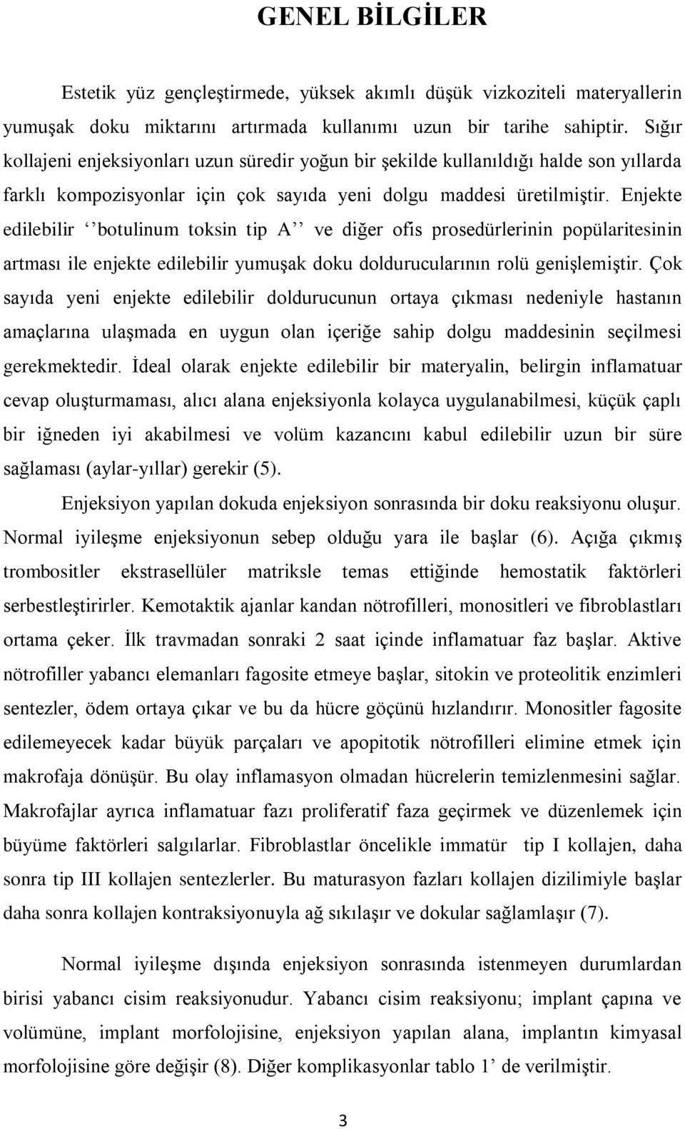 Enjekte edilebilir botulinum toksin tip A ve diğer ofis prosedürlerinin popülaritesinin artması ile enjekte edilebilir yumuşak doku doldurucularının rolü genişlemiştir.