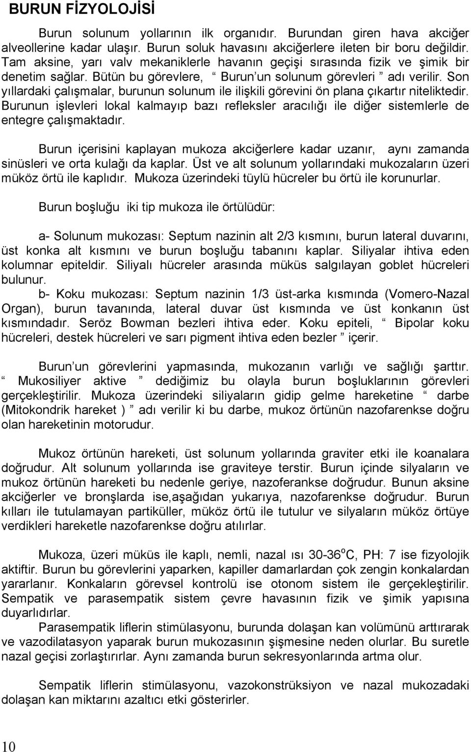 Son y llardaki çal malar, burunun solunum ile ili kili görevini ön plana ç kart r niteliktedir. Burunun i levleri lokal kalmay p baz refleksler arac l ile di er sistemlerle de entegre çal maktad r.