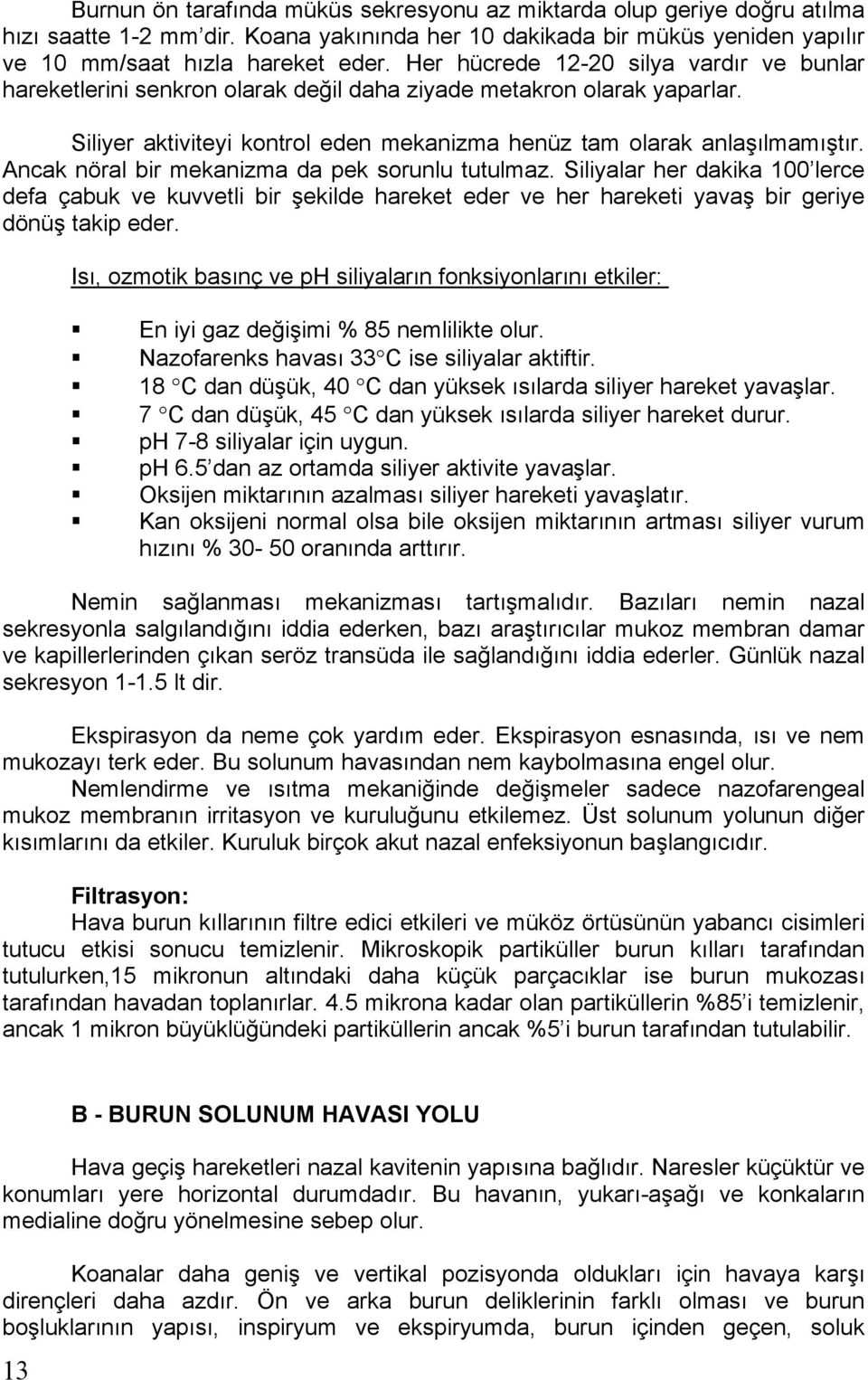 Ancak nöral bir mekanizma da pek sorunlu tutulmaz. Siliyalar her dakika 100 lerce defa çabuk ve kuvvetli bir ekilde hareket eder ve her hareketi yava bir geriye dönü takip eder.