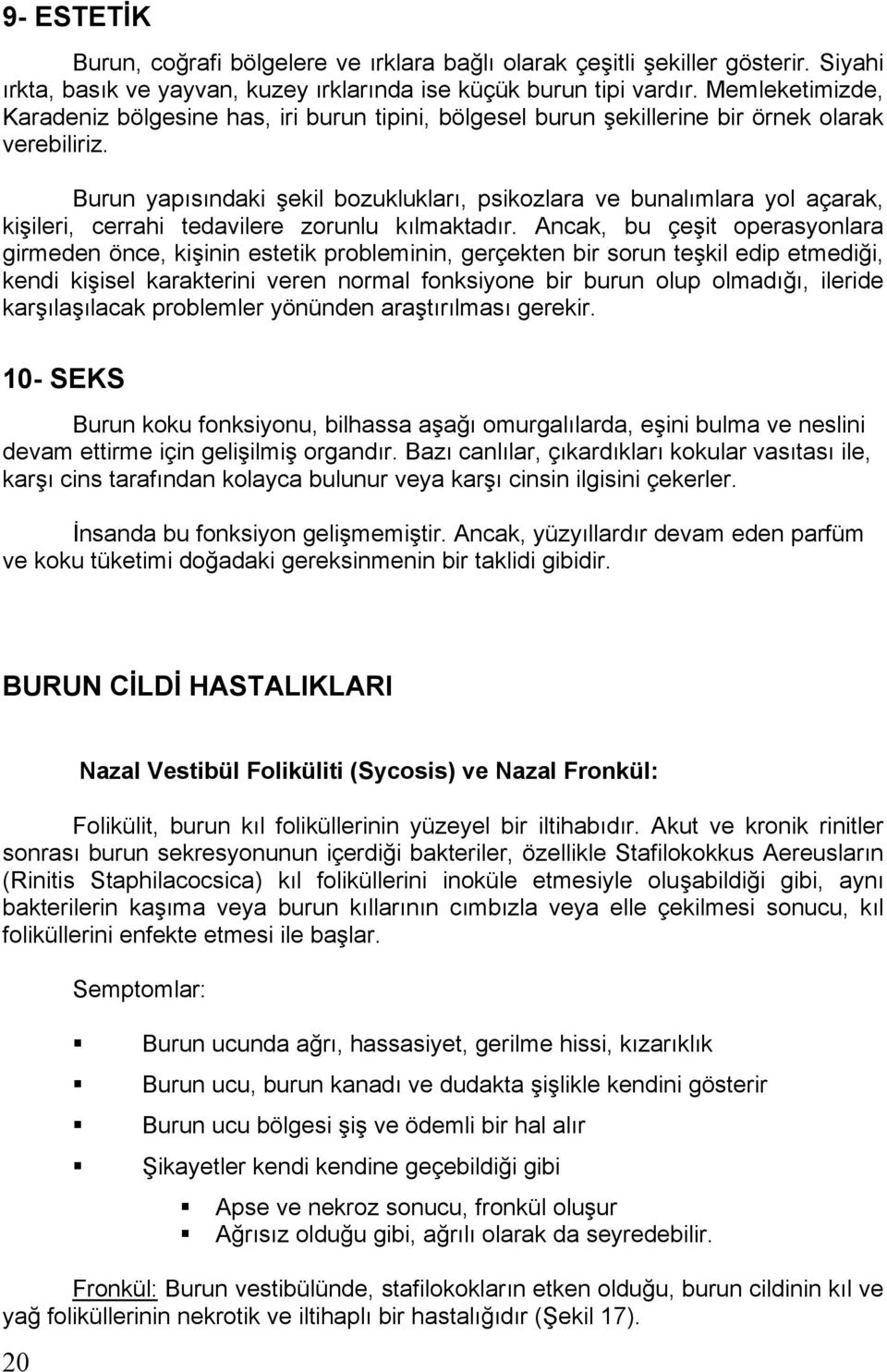 Burun yap s ndaki ekil bozukluklar, psikozlara ve bunal mlara yol açarak, ki ileri, cerrahi tedavilere zorunlu k lmaktad r.