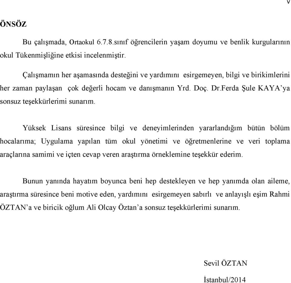 Yüksek Lisans süresince bilgi ve deneyimlerinden yararlandığım bütün bölüm hocalarıma; Uygulama yapılan tüm okul yönetimi ve öğretmenlerine ve veri toplama araçlarına samimi ve içten cevap veren