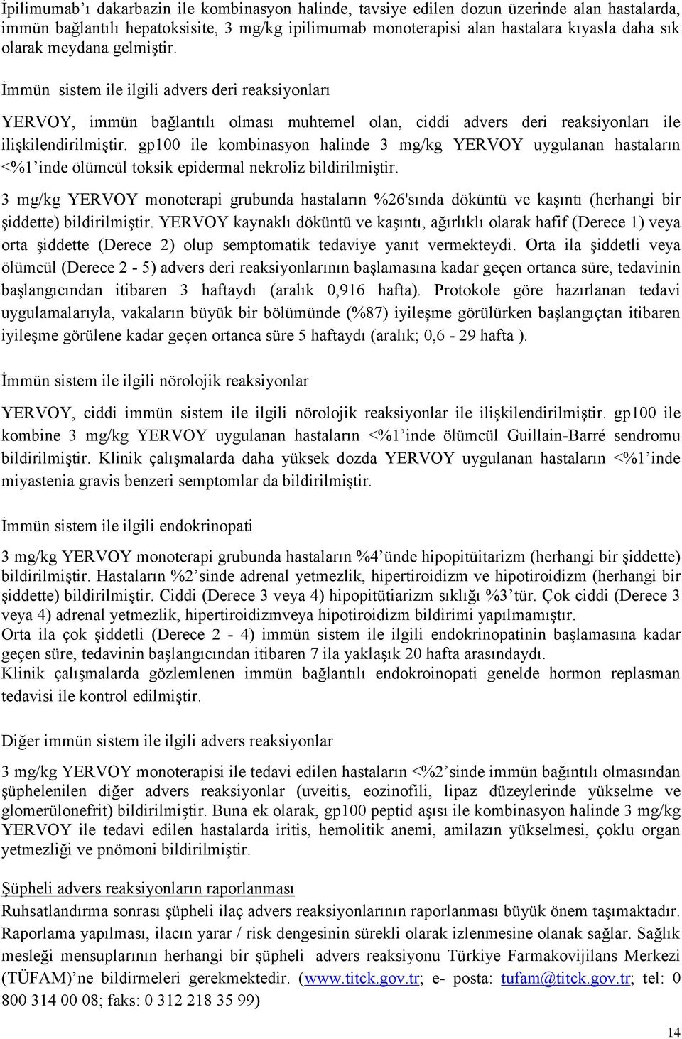 gp100 ile kombinasyon halinde 3 mg/kg YERVOY uygulanan hastaların <%1 inde ölümcül toksik epidermal nekroliz bildirilmiştir.