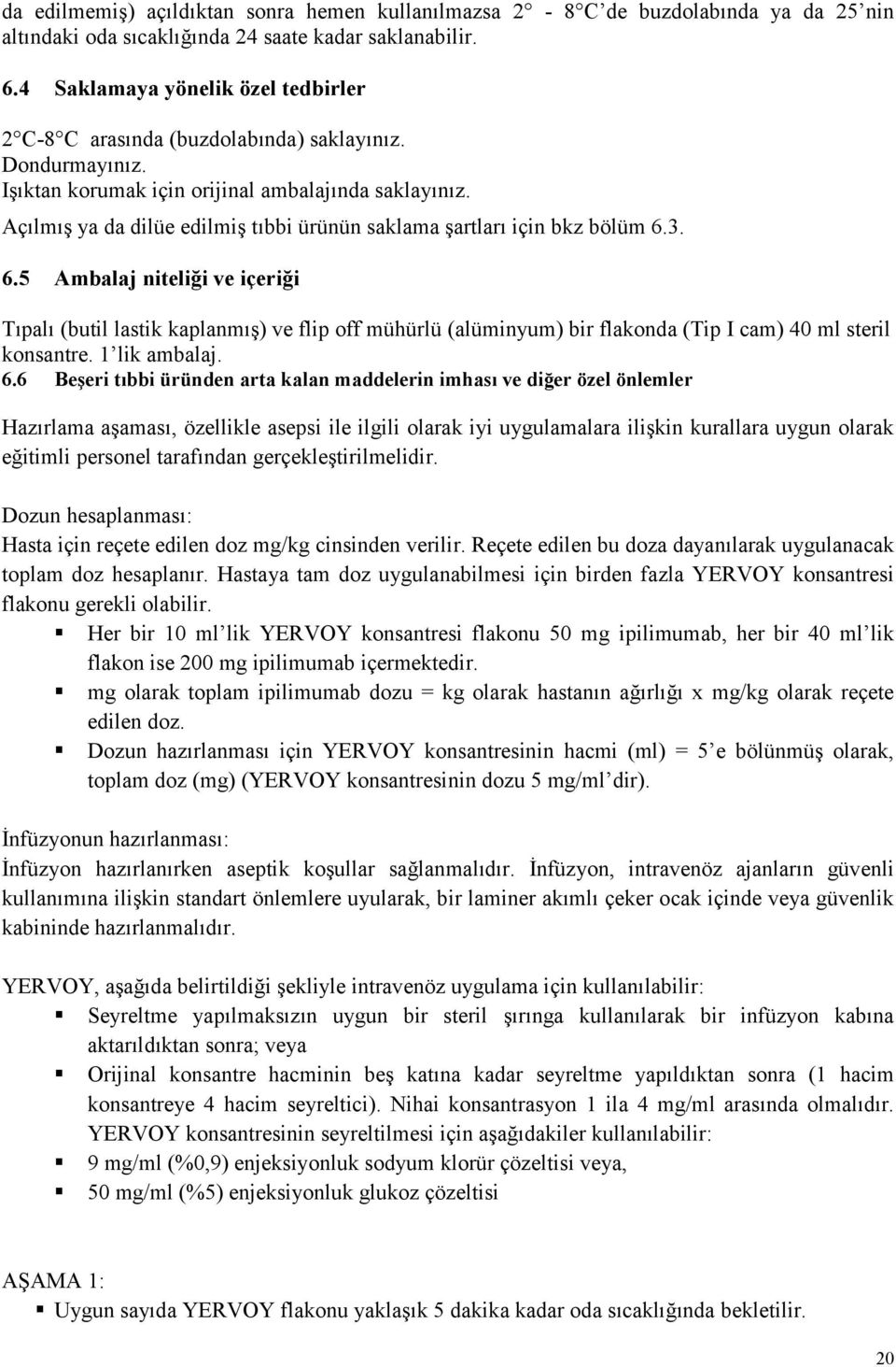 Açılmış ya da dilüe edilmiş tıbbi ürünün saklama şartları için bkz bölüm 6.