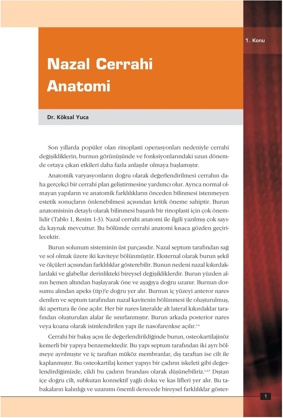 olmaya bafllam flt r. Anatomik varyasyonlar n do ru olarak de erlendirilmesi cerrah n daha gerçekçi bir cerrahi plan gelifltirmesine yard mc olur.