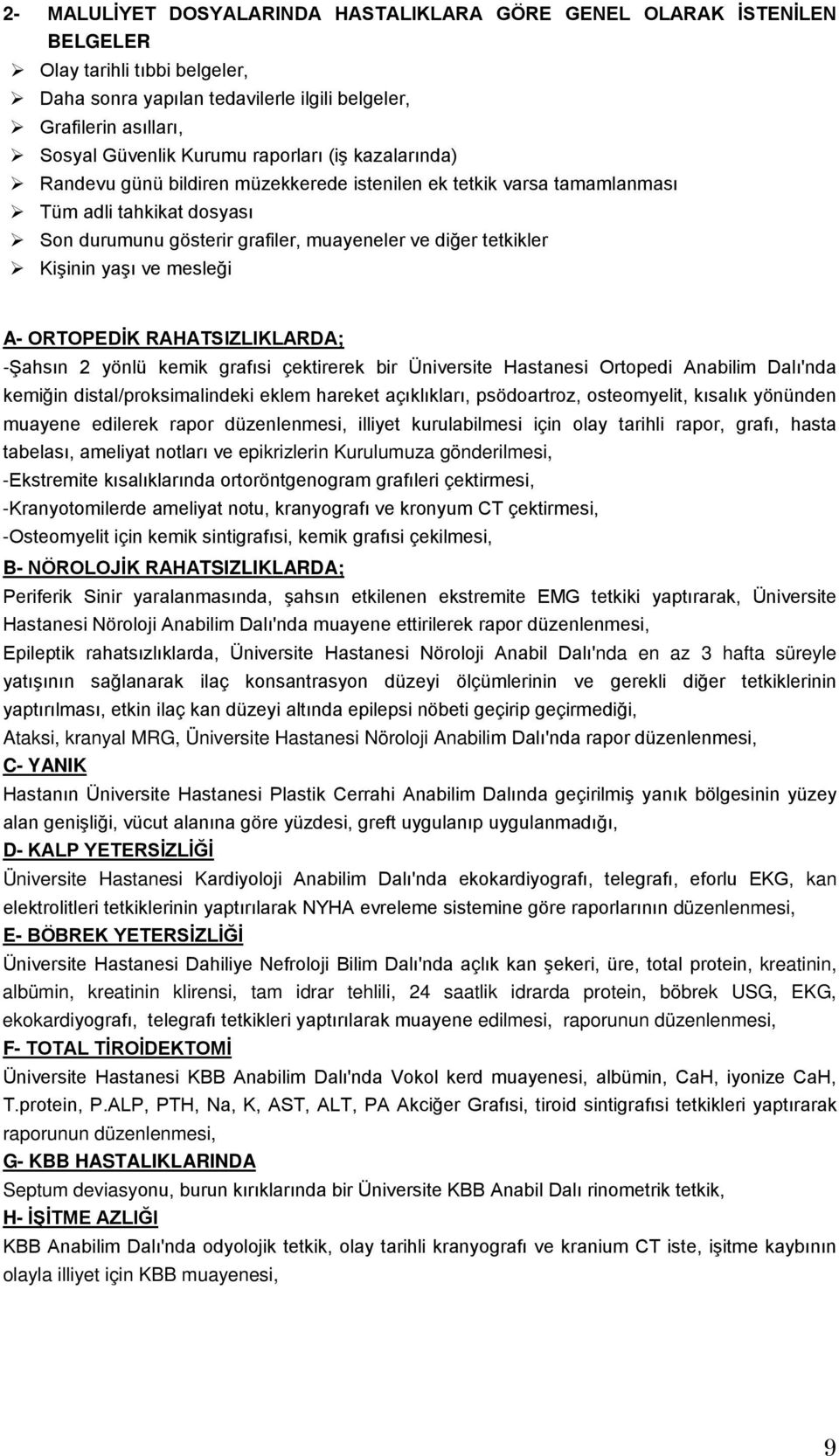 yaşı ve mesleği A- ORTOPEDİK RAHATSIZLIKLARDA; -Şahsın 2 yönlü kemik grafısi çektirerek bir Üniversite Hastanesi Ortopedi Anabilim Dalı'nda kemiğin distal/proksimalindeki eklem hareket açıklıkları,