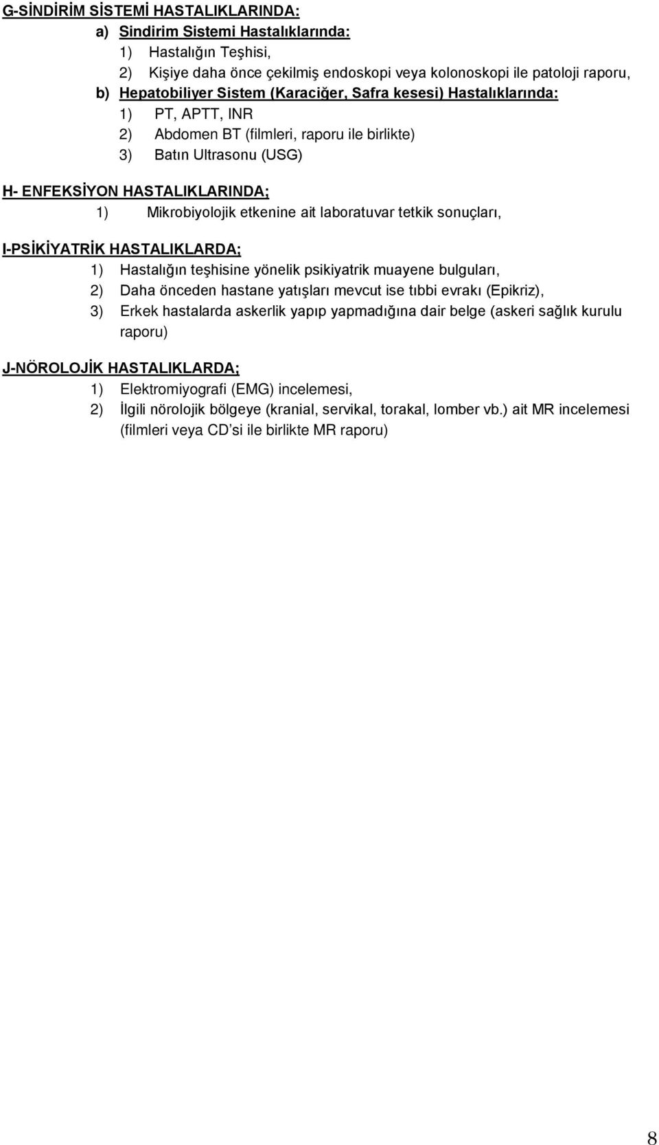 laboratuvar tetkik sonuçları, I-PSİKİYATRİK HASTALIKLARDA; 1) Hastalığın teşhisine yönelik psikiyatrik muayene bulguları, 2) Daha önceden hastane yatışları mevcut ise tıbbi evrakı (Epikriz), 3) Erkek